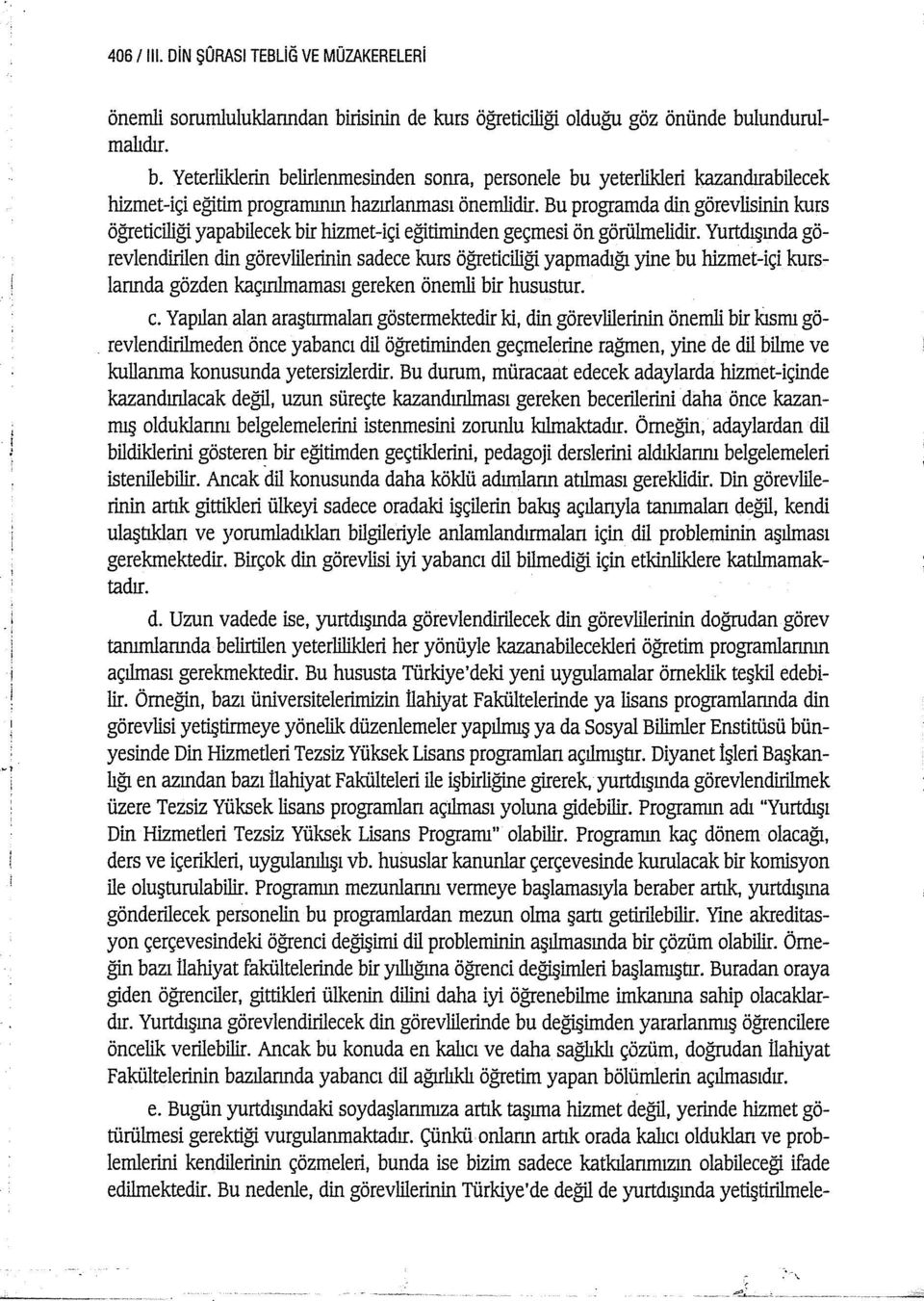 Bu programda din görevlisinin kurs öğreticiliği yapabilecek bir hizmet-içi eğitiminden geçmesi ön görülmelidir.