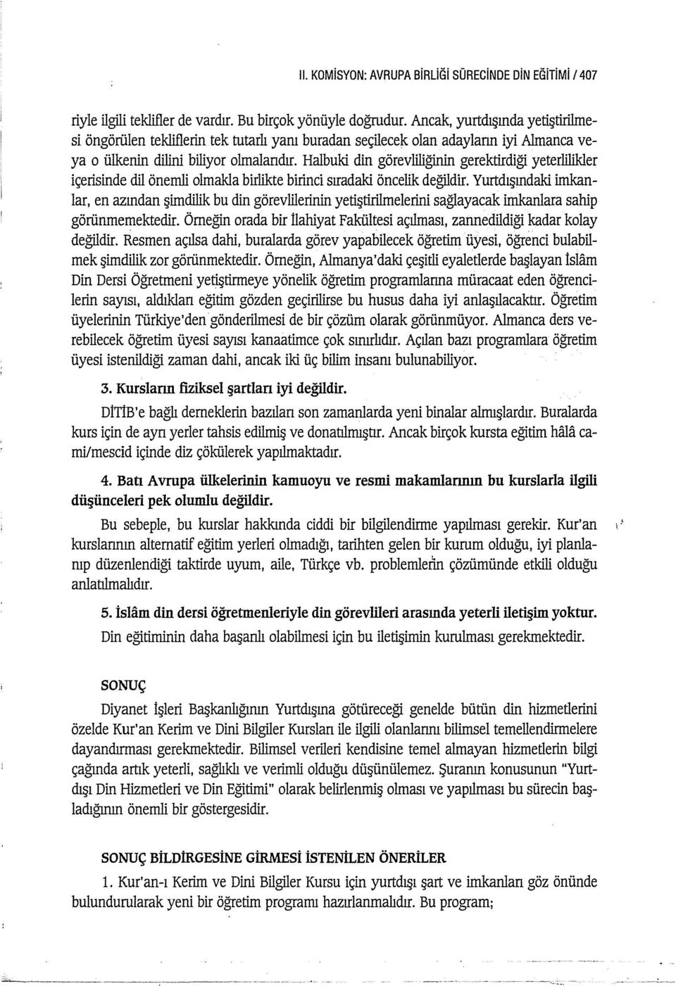 Halbuki din görevliliğinin gerektirdiği yeterlilikler içerisinde dil önemli olmakla birlikte birinci sıradaki öncelik değildir.