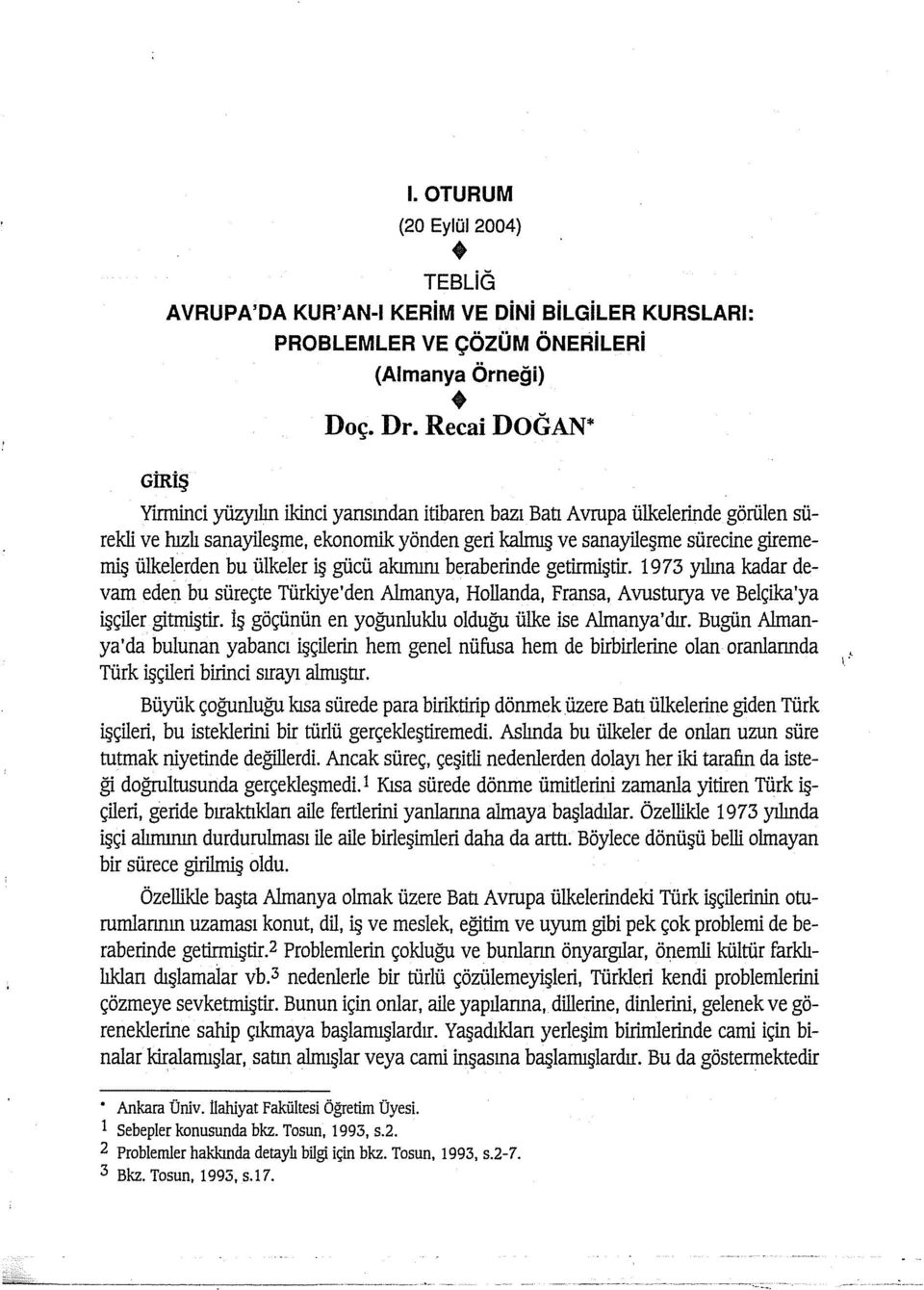 ülkelerden bu ülkeler iş gücü akımını beraberinde getirmiştir. 1973 yılına kadar devam eden bu süreçte Türkiye'den Almanya, Hollanda, Fransa, Avustıırya ve Belçika'ya işçiler gitmiştir.