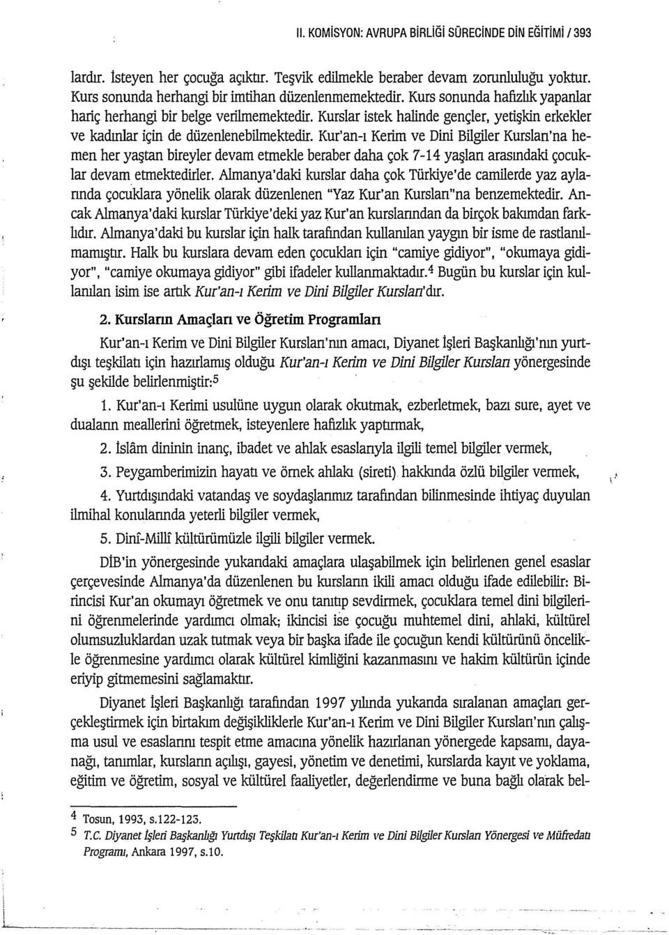 Kur'an-ı Kerim ve Dini Bilgiler Kurslan'na hemen her yaştan bireyler devam etmekle beraber daha çok 7- ı 4 yaşlan arasındaki çocuklar devam etmeh'tedirler.