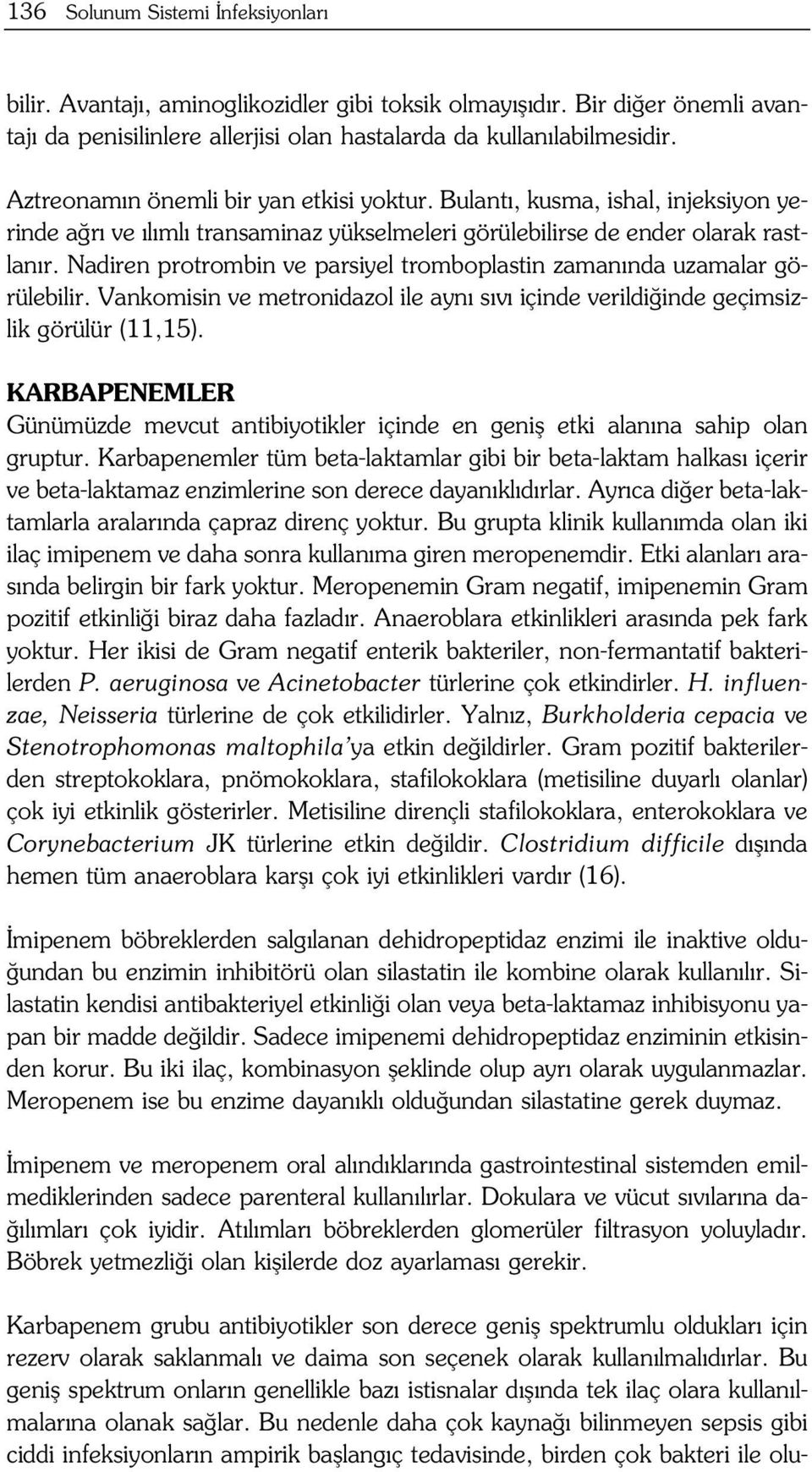 Nadiren protrombin ve parsiyel tromboplastin zaman nda uzamalar görülebilir. Vankomisin ve metronidazol ile ayn s v içinde verildi inde geçimsizlik görülür (11,15).