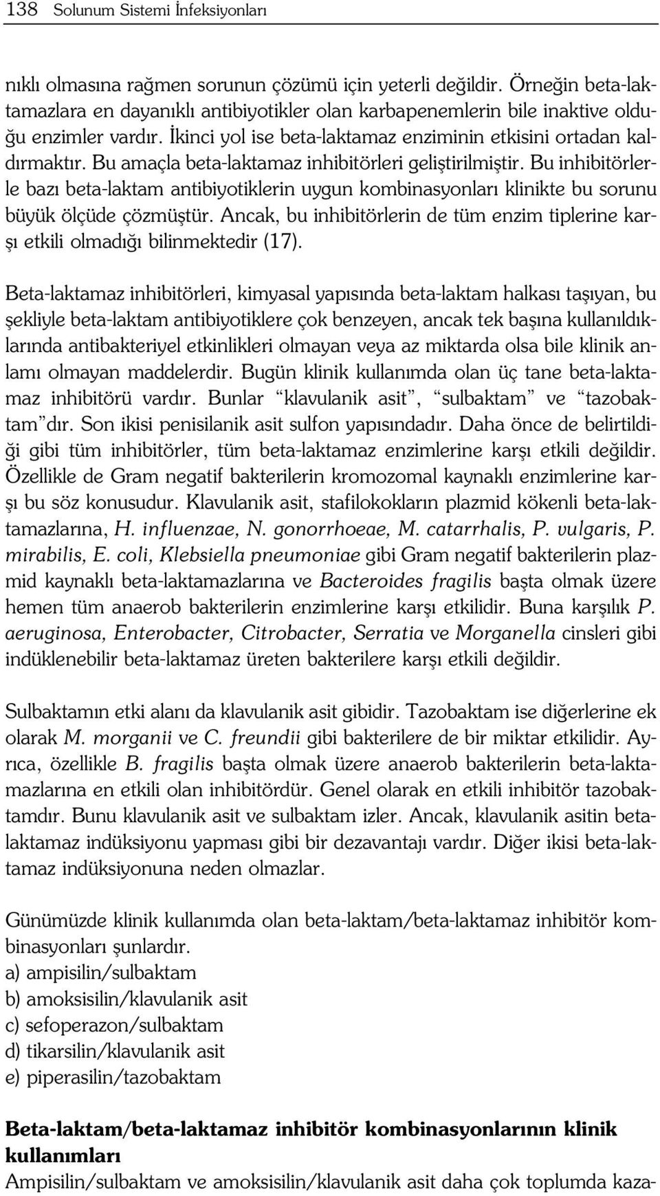 Bu amaçla beta-laktamaz inhibitörleri gelifltirilmifltir. Bu inhibitörlerle baz beta-laktam antibiyotiklerin uygun kombinasyonlar klinikte bu sorunu büyük ölçüde çözmüfltür.