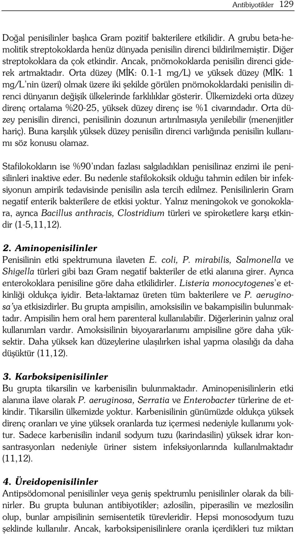 1-1 mg/l) ve yüksek düzey (M K: 1 mg/l nin üzeri) olmak üzere iki flekilde görülen pnömokoklardaki penisilin direnci dünyan n de iflik ülkelerinde farkl l klar gösterir.