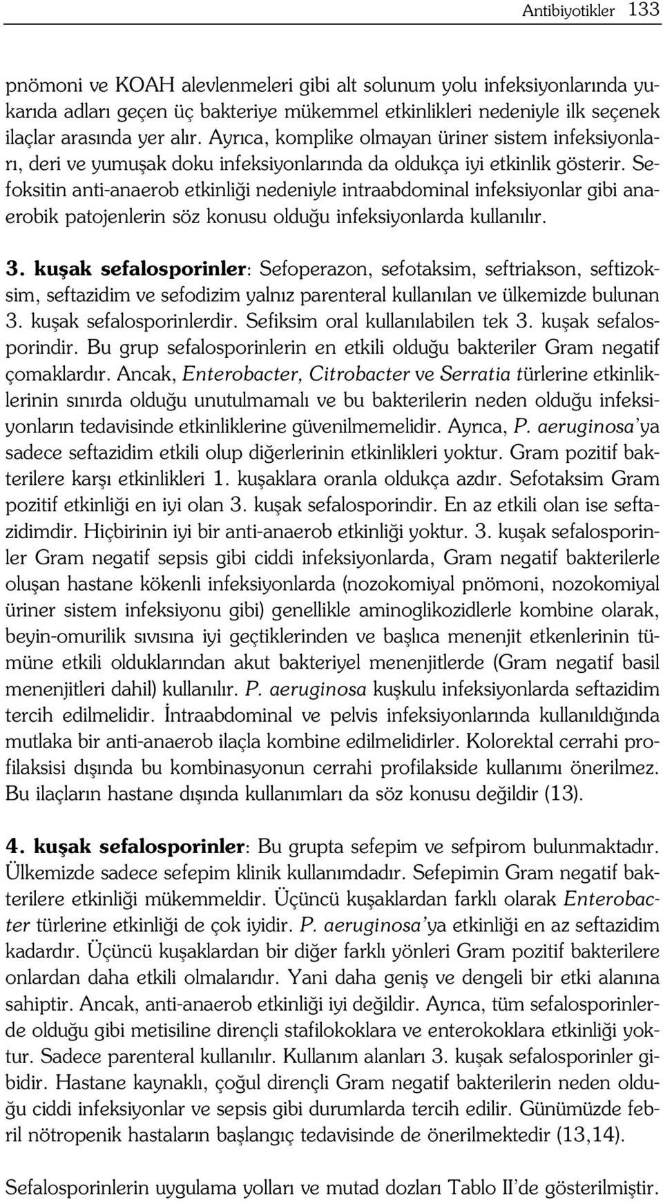 Sefoksitin anti-anaerob etkinli i nedeniyle intraabdominal infeksiyonlar gibi anaerobik patojenlerin söz konusu oldu u infeksiyonlarda kullan l r. 3.