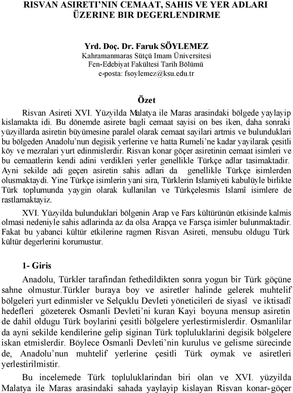 Bu dönemde asirete bagli cemaat sayisi on bes iken, daha sonraki yüzyillarda asiretin büyümesine paralel olarak cemaat sayilari artmis ve bulunduklari bu bölgeden Anadolu nun degisik yerlerine ve