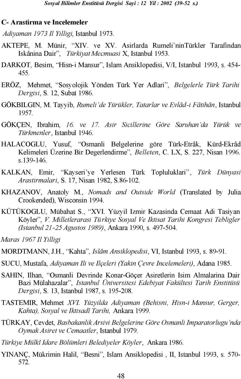 Tayyib, Rumeli de Yürükler, Tatarlar ve Evlâd-i Fâtihân, Istanbul 1957. GÖKÇEN, Ibrahim, 16. ve 17. Asir Sicillerine Göre Saruhan da Yürük ve Türkmenler, Istanbul 1946.