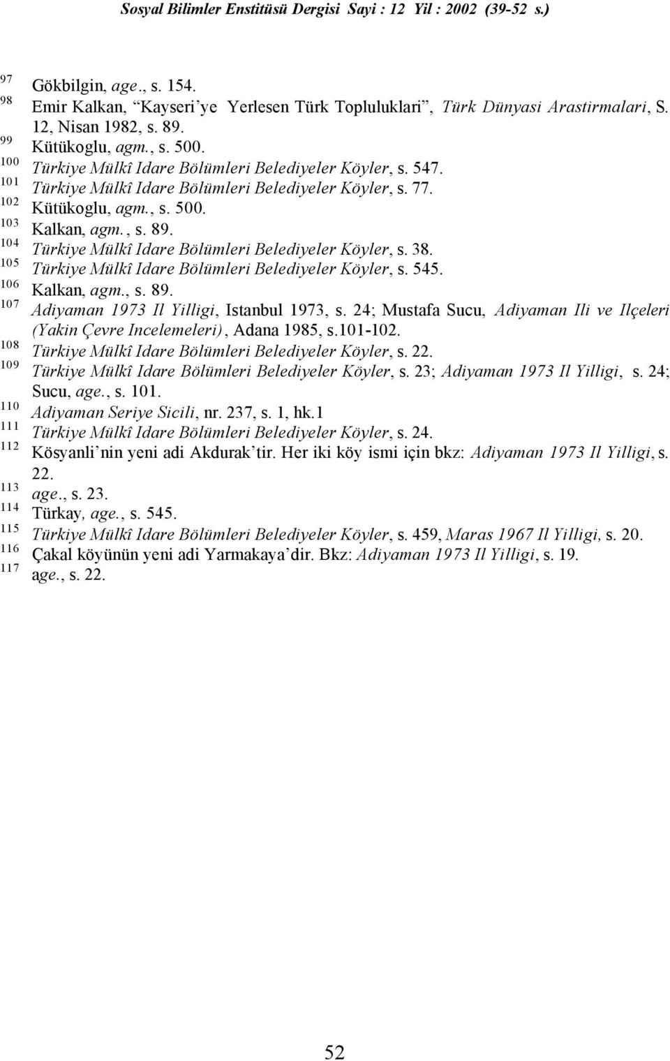 , s. 89. Türkiye Mülkî Idare Bölümleri Belediyeler Köyler, s. 38. Türkiye Mülkî Idare Bölümleri Belediyeler Köyler, s. 545. Kalkan, agm., s. 89. Adiyaman 1973 Il Yilligi, Istanbul 1973, s.