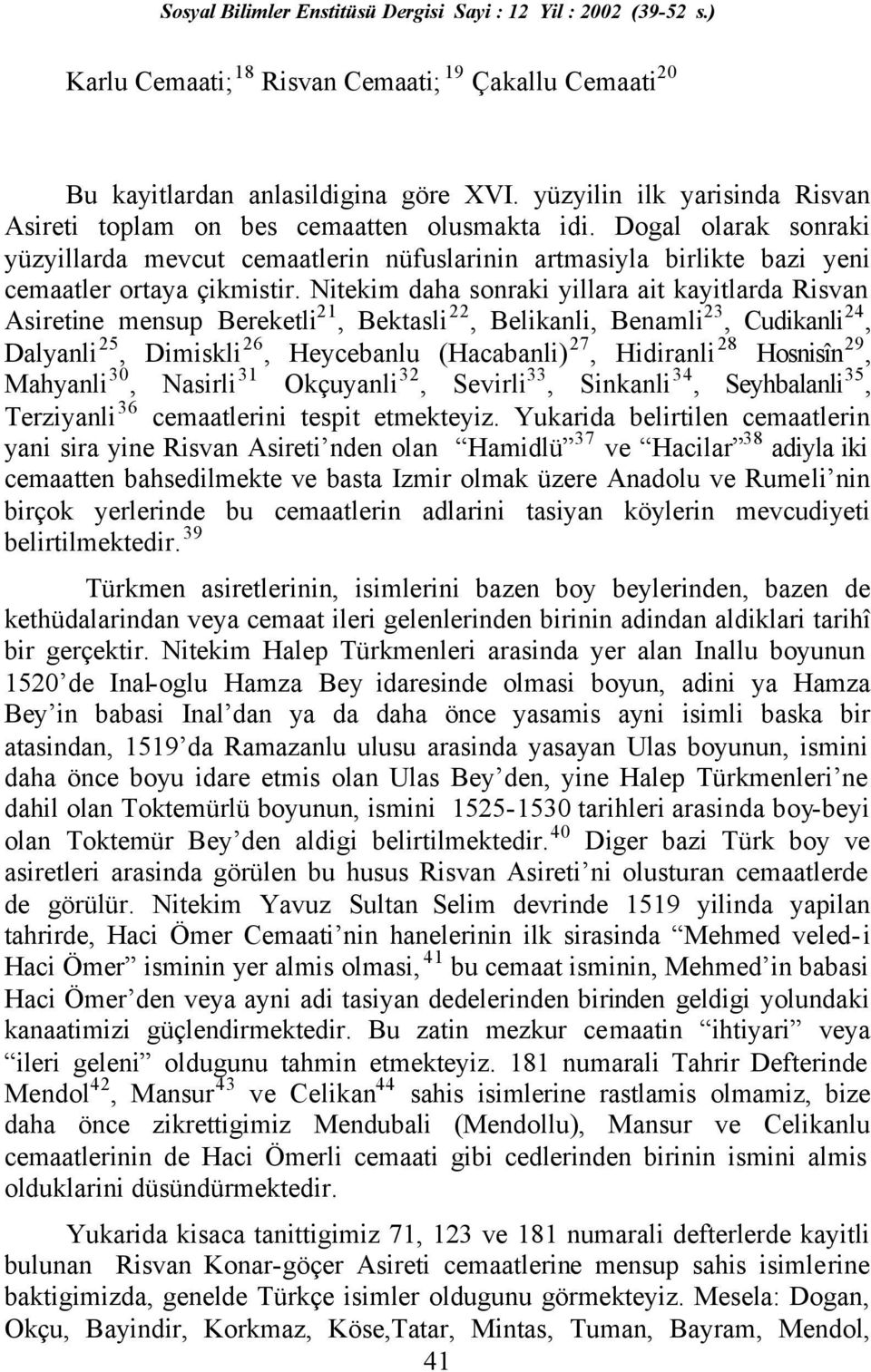 Nitekim daha sonraki yillara ait kayitlarda Risvan Asiretine mensup Bereketli 21, Bektasli 22, Belikanli, Benamli 23, Cudikanli 24, Dalyanli 25, Dimiskli 26, Heycebanlu (Hacabanli) 27, Hidiranli 28