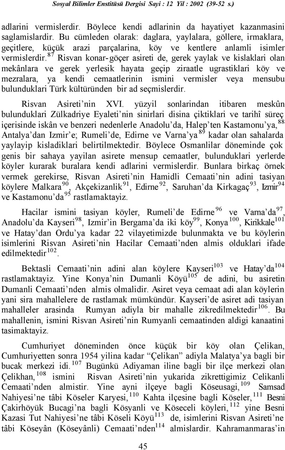 87 Risvan konar-göçer asireti de, gerek yaylak ve kislaklari olan mekânlara ve gerek yerlesik hayata geçip ziraatle ugrastiklari köy ve mezralara, ya kendi cemaatlerinin ismini vermisler veya mensubu