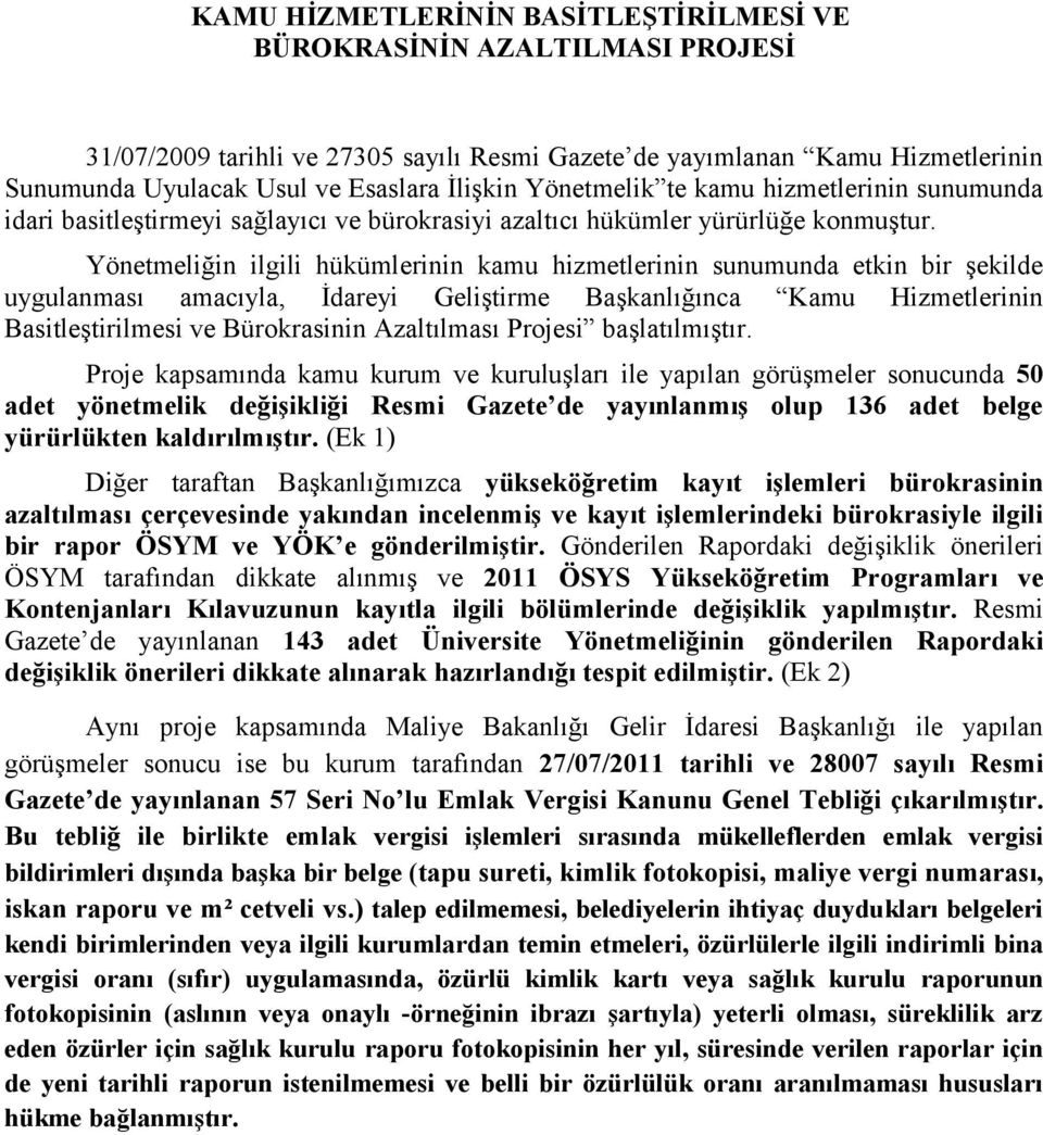 Yönetmeliğin ilgili hükümlerinin kamu hizmetlerinin sunumunda etkin bir şekilde uygulanması amacıyla, İdareyi Geliştirme Başkanlığınca Kamu Hizmetlerinin Basitleştirilmesi ve Bürokrasinin Azaltılması