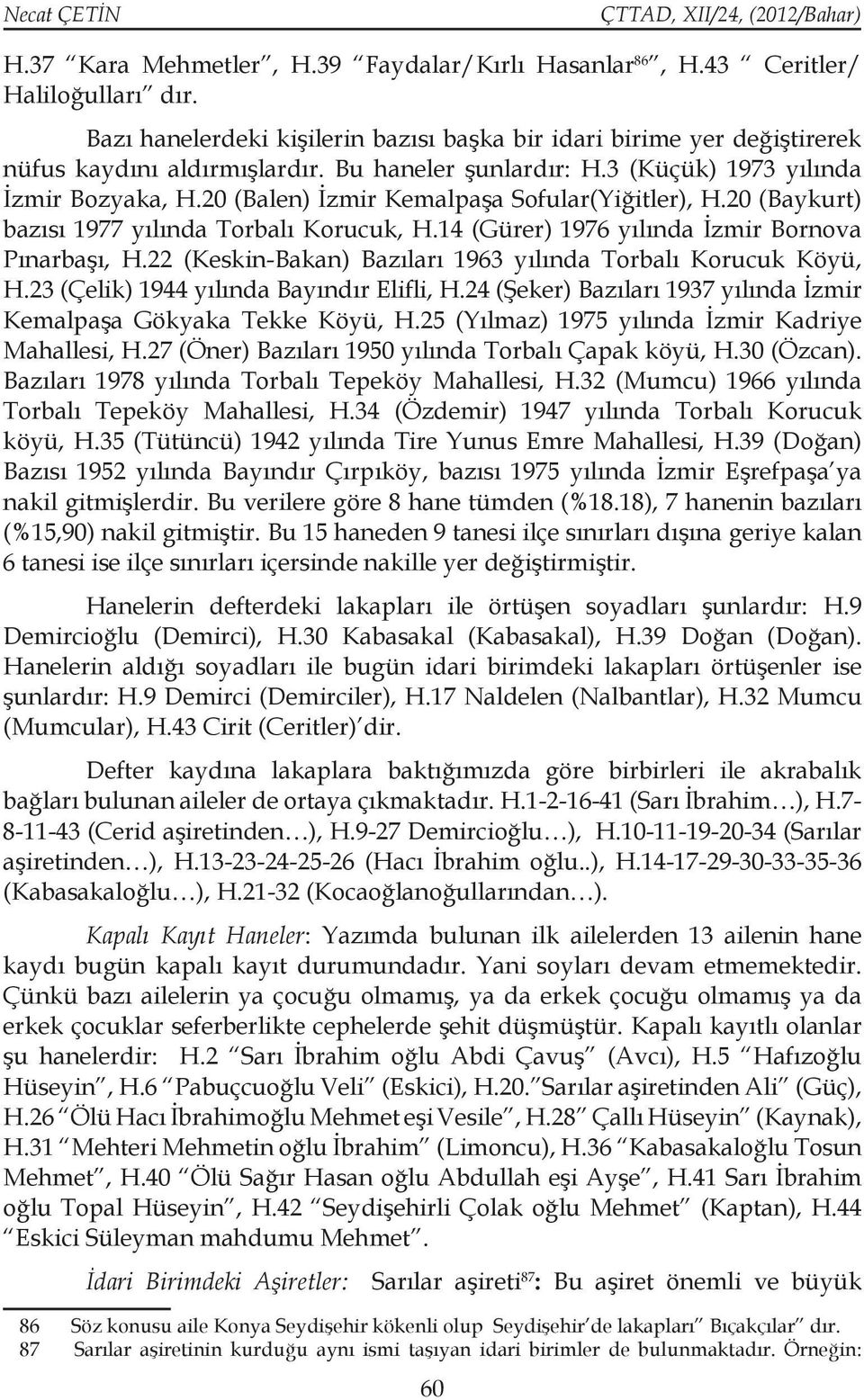 0 (Balen) İzmir Kemalpaşa Sofular(Yiğitler), H.0 (Baykurt) bazısı 977 yılında Torbalı Korucuk, H.4 (Gürer) 976 yılında İzmir Bornova Pınarbaşı, H.