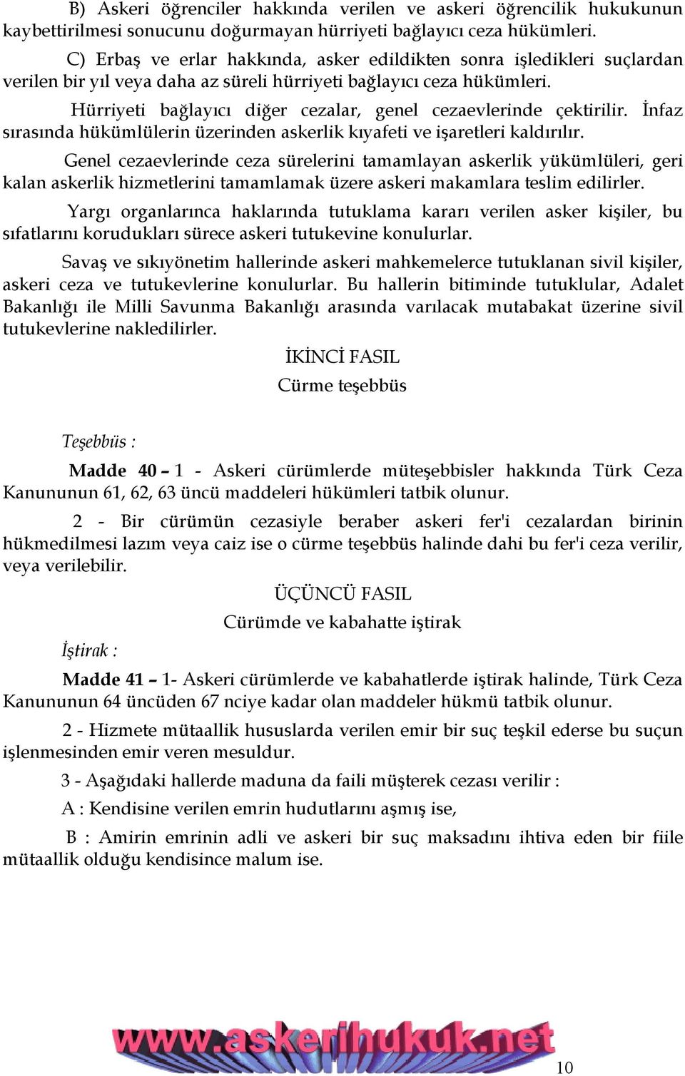 Hürriyeti bağlayıcı diğer cezalar, genel cezaevlerinde çektirilir. İnfaz sırasında hükümlülerin üzerinden askerlik kıyafeti ve işaretleri kaldırılır.