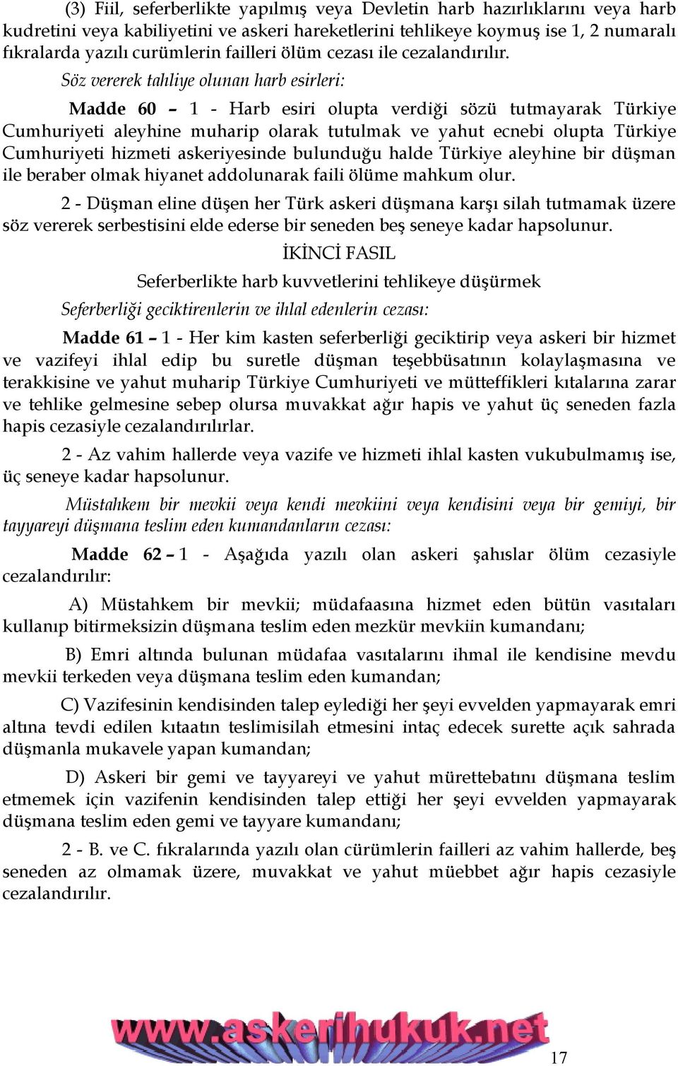 Söz vererek tahliye olunan harb esirleri: Madde 60 1 - Harb esiri olupta verdiği sözü tutmayarak Türkiye Cumhuriyeti aleyhine muharip olarak tutulmak ve yahut ecnebi olupta Türkiye Cumhuriyeti