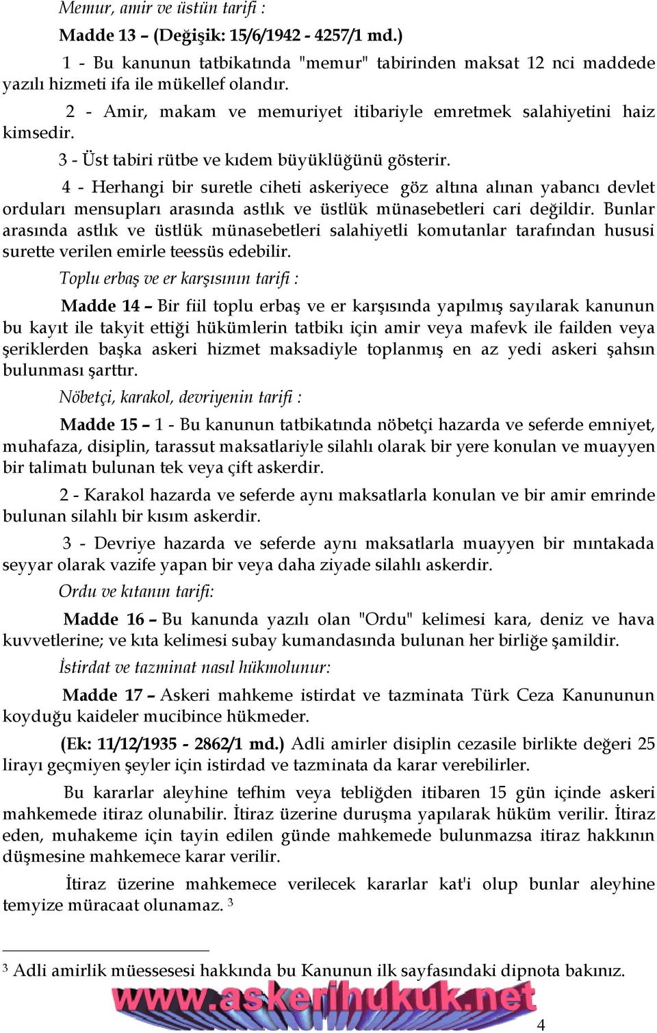 4 - Herhangi bir suretle ciheti askeriyece göz altına alınan yabancı devlet orduları mensupları arasında astlık ve üstlük münasebetleri cari değildir.