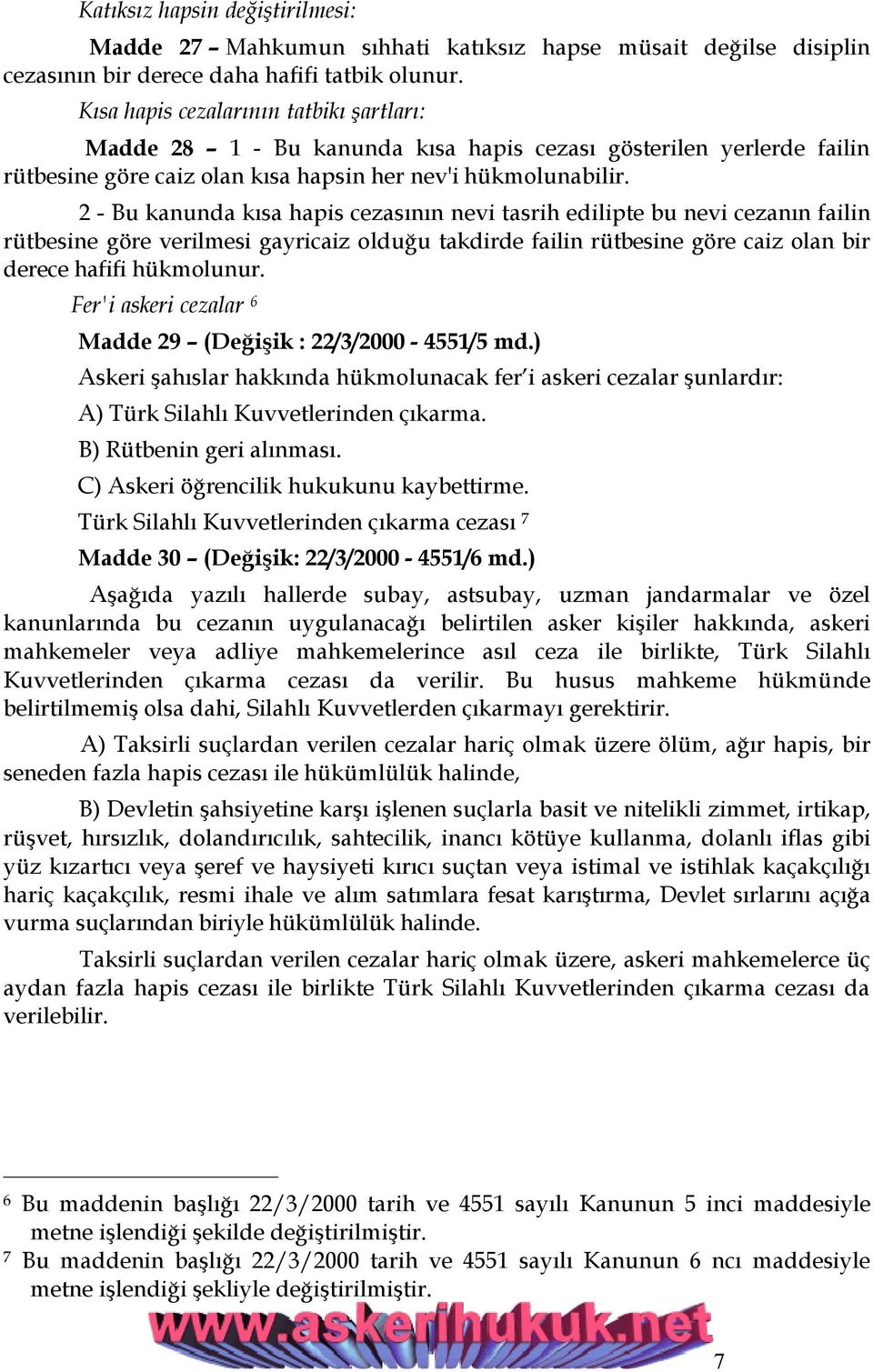 2 - Bu kanunda kısa hapis cezasının nevi tasrih edilipte bu nevi cezanın failin rütbesine göre verilmesi gayricaiz olduğu takdirde failin rütbesine göre caiz olan bir derece hafifi hükmolunur.