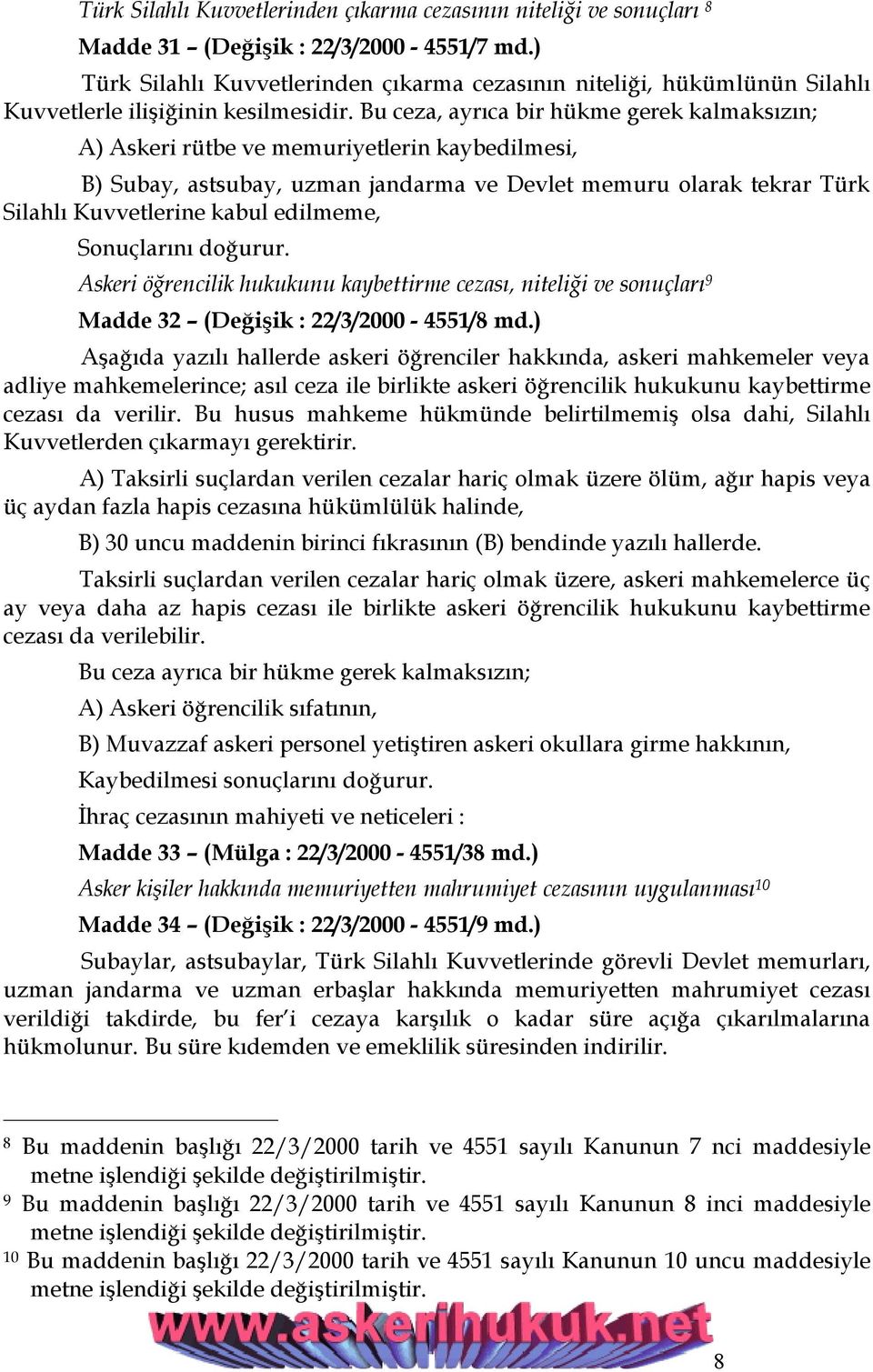 Bu ceza, ayrıca bir hükme gerek kalmaksızın; A) Askeri rütbe ve memuriyetlerin kaybedilmesi, B) Subay, astsubay, uzman jandarma ve Devlet memuru olarak tekrar Türk Silahlı Kuvvetlerine kabul