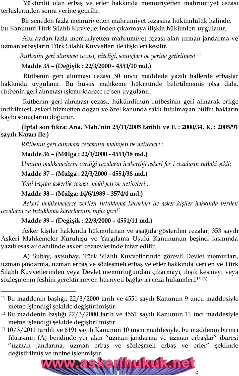 Altı aydan fazla memuriyetten mahrumiyet cezası alan uzman jandarma ve uzman erbaşların Türk Silahlı Kuvvetleri ile ilişkileri kesilir.