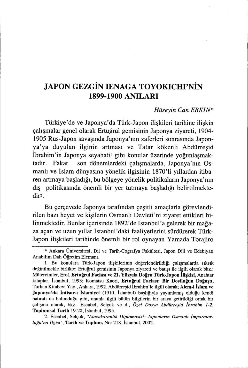 Fakat son dönemlerdeki çalışmalarda, Japonya'nın Osmanlı ve İslam dünyasına yönelik ilgisinin 1870'li yıllardan itibaren artmaya başladığı, bu bölgeye yönelik politikalann Japonya'nın dış