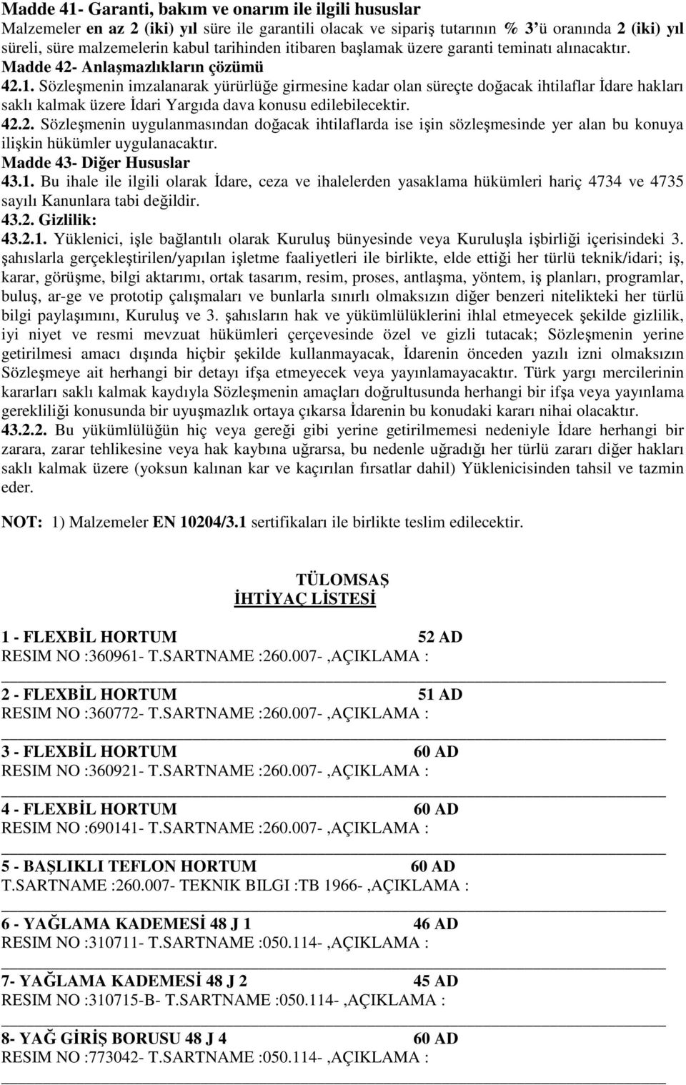 Sözleşmenin imzalanarak yürürlüğe girmesine kadar olan süreçte doğacak ihtilaflar İdare hakları saklı kalmak üzere İdari Yargıda dava konusu edilebilecektir. 42.