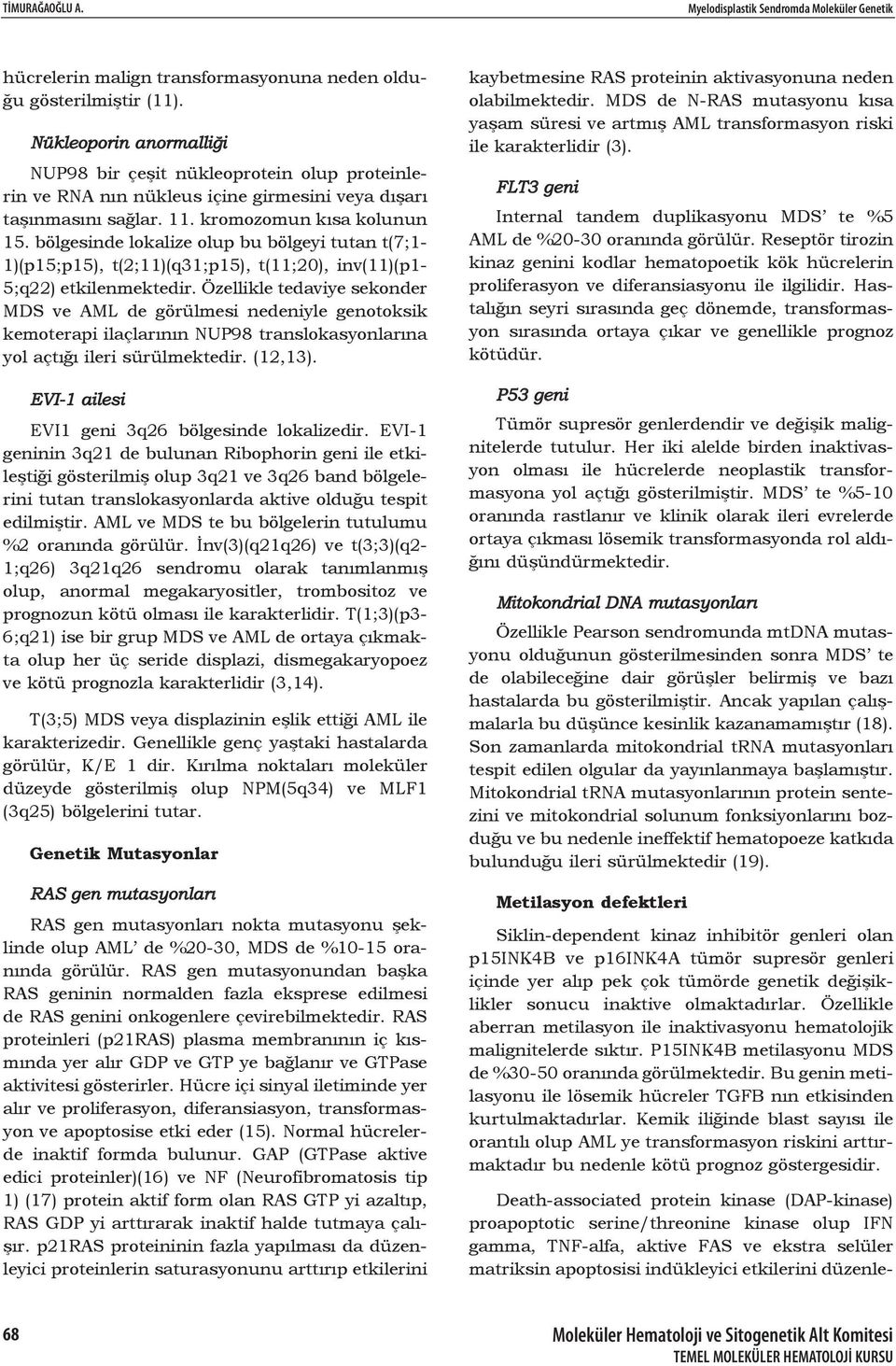 bölgesinde lokalize olup bu bölgeyi tutan t(7;1-1)(p15;p15), t(2;11)(q31;p15), t(11;20), inv(11)(p1-5;q22) etkilenmektedir.