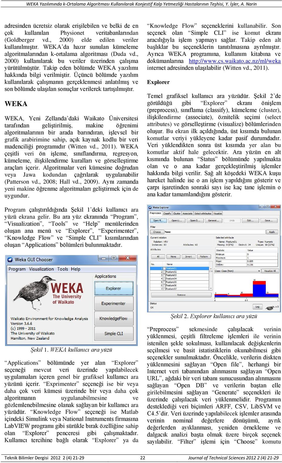 Takip eden bölümde WEKA yazılımı hakkında bilgi verilmiştir. Üçüncü bölümde yazılım kullanılarak çalışmanın gerçeklenmesi anlatılmış ve son bölümde ulaşılan sonuçlar verilerek tartışılmıştır.