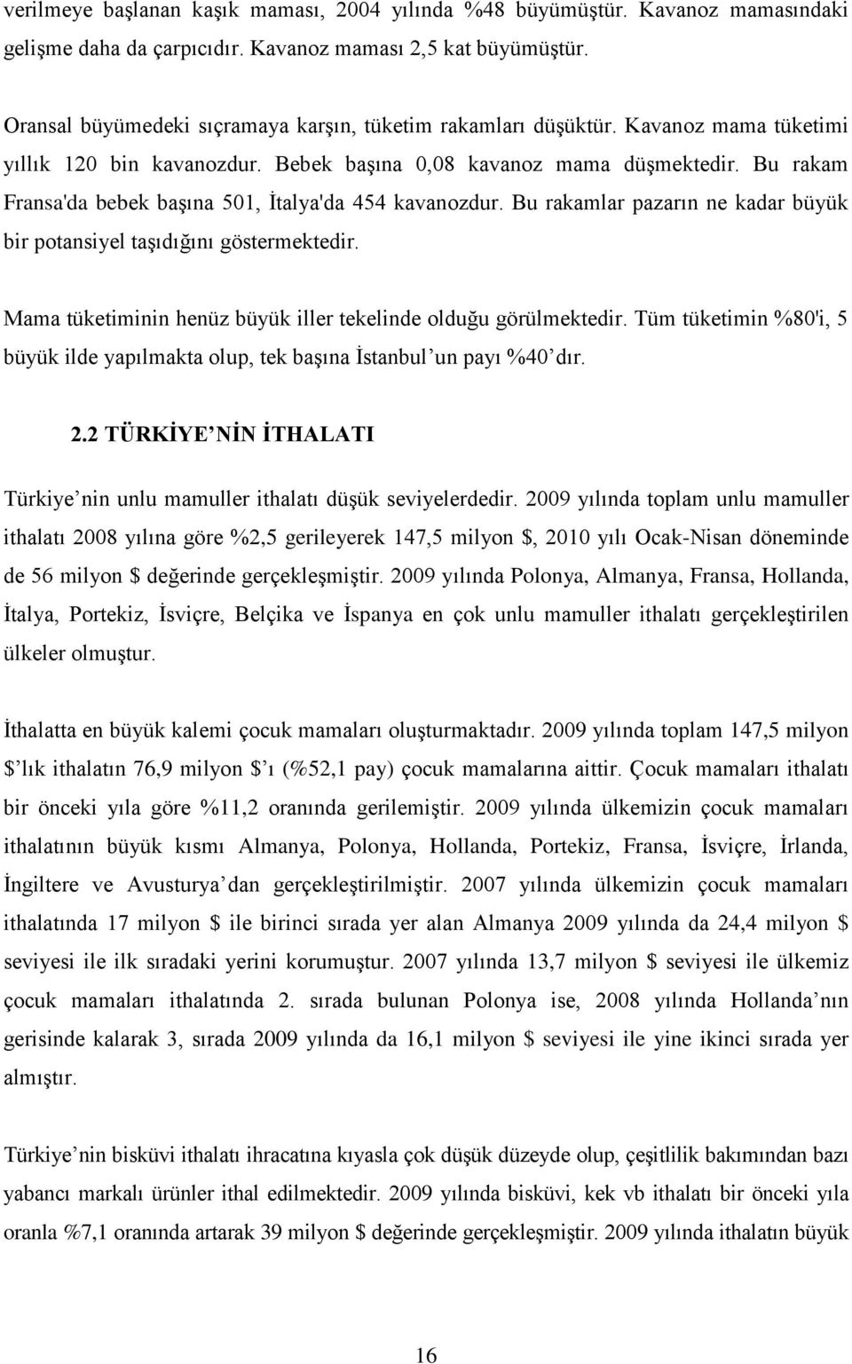 Bu rakam Fransa'da bebek baģına 501, Ġtalya'da 454 kavanozdur. Bu rakamlar pazarın ne kadar büyük bir potansiyel taģıdığını göstermektedir.