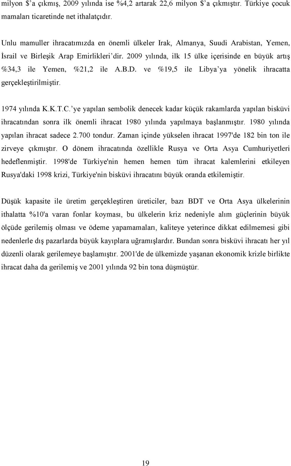 2009 yılında, ilk 15 ülke içerisinde en büyük artıģ %34,3 ile Yemen, %21,2 ile A.B.D. ve %19,5 ile Libya ya yönelik ihracatta gerçekleģtirilmiģtir. 1974 yılında K.K.T.C.