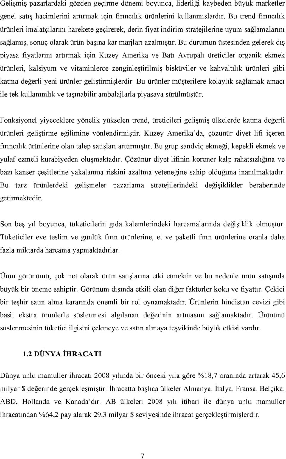 Bu durumun üstesinden gelerek dıģ piyasa fiyatlarını artırmak için Kuzey Amerika ve Batı Avrupalı üreticiler organik ekmek ürünleri, kalsiyum ve vitaminlerce zenginleģtirilmiģ bisküviler ve