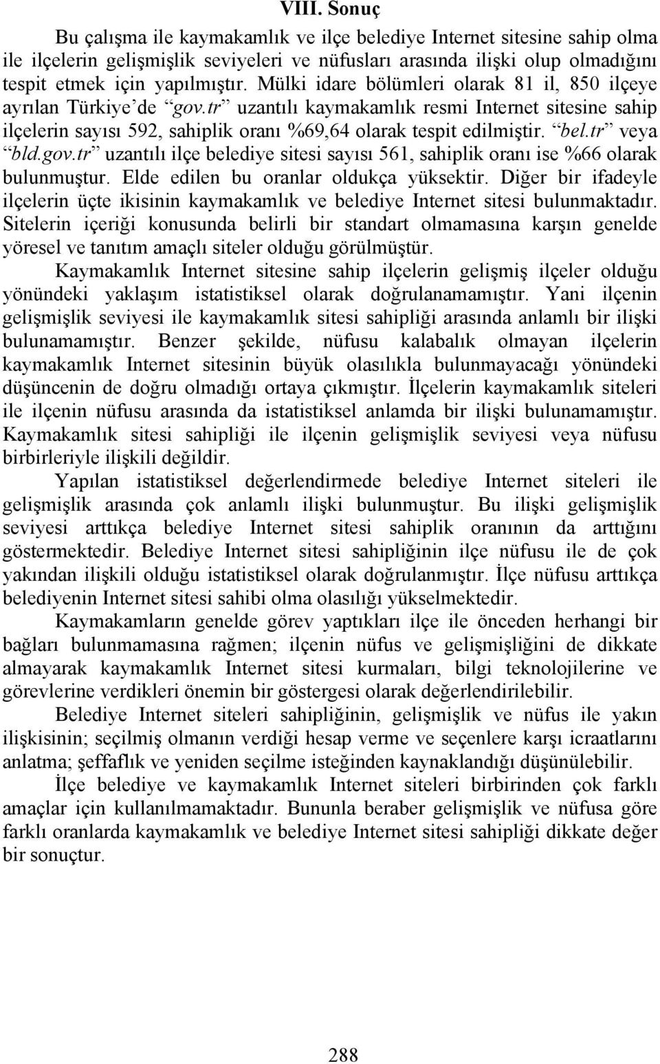 tr veya bld.gov.tr uzantılı ilçe belediye sitesi sayısı 561, sahiplik oranı ise %66 olarak bulunmuştur. Elde edilen bu oranlar oldukça yüksektir.