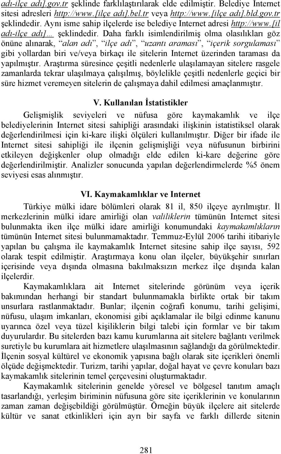 Daha farklı isimlendirilmiş olma olasılıkları göz önüne alınarak, alan adı, ilçe adı, uzantı araması, içerik sorgulaması gibi yollardan biri ve/veya birkaçı ile sitelerin Internet üzerinden taraması