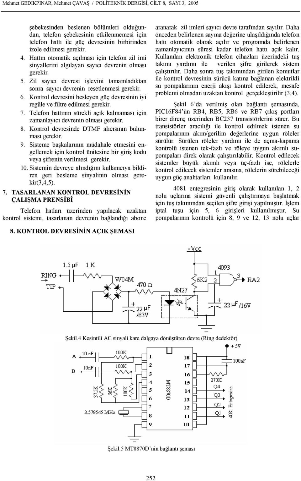 Zil sayc devresi ielevini tamamladktan sonra sayc devrenin resetlenmesi gerekir. 6. Kontrol devresini besleyen güç devresinin iyi regüle ve filtre edilmesi gerekir. 7.