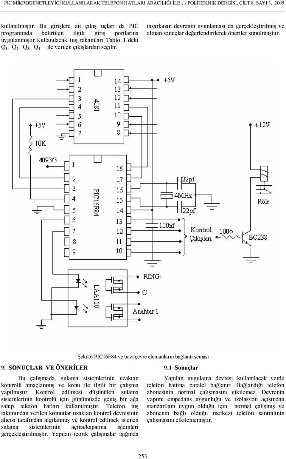 tasarlanan devrenin uygulamas da gerçekleetirilmie ve alnan sonuçlar de-erlendirilerek öneriler sunulmuetur. 6ekil.6 PIC16F84 ve baz çevre elemanlarn ba-lant Eemas 9.