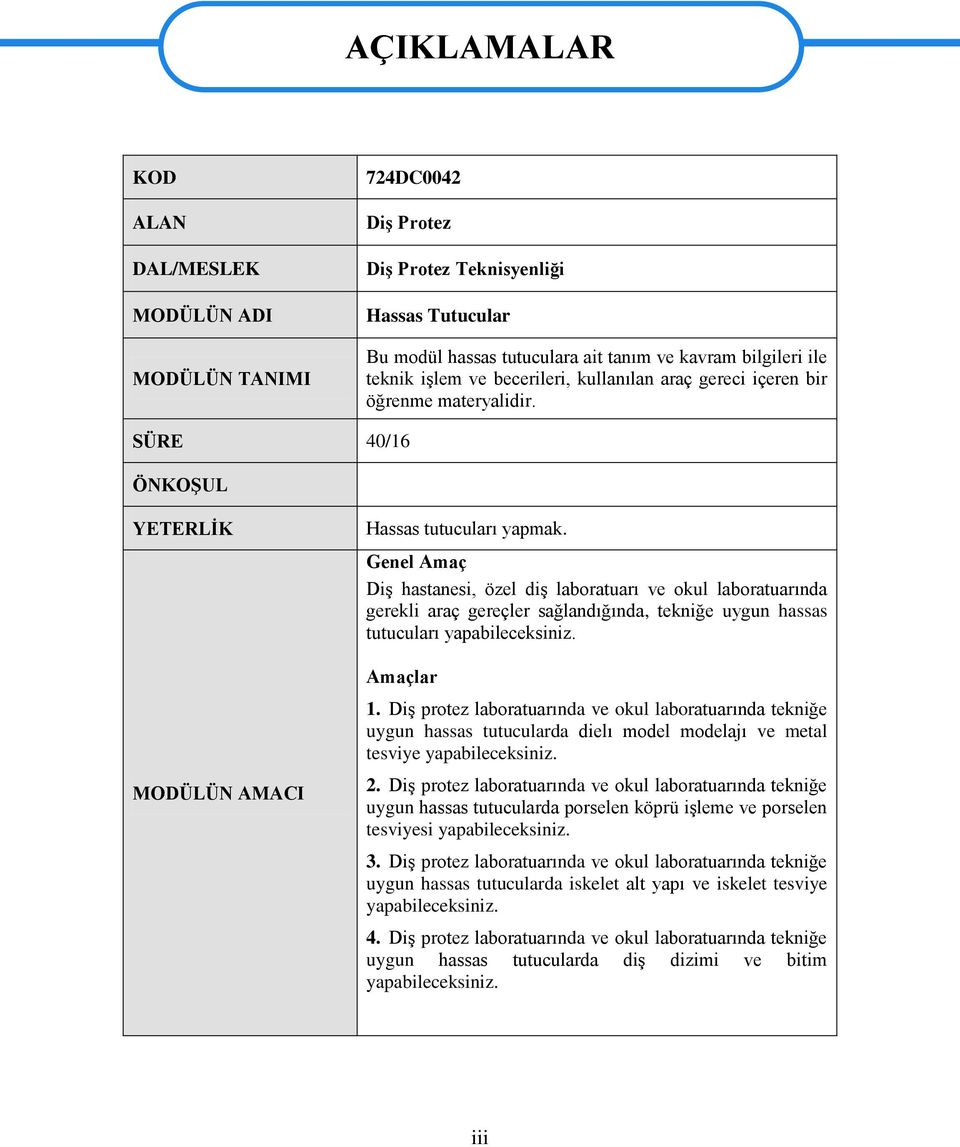 Genel Amaç DiĢ hastanesi, özel diģ laboratuarı ve okul laboratuarında gerekli araç gereçler sağlandığında, tekniğe uygun hassas tutucuları yapabileceksiniz. Amaçlar 1.