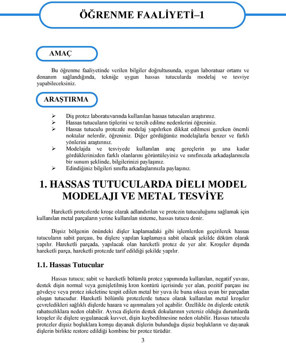 Hassas tutuculu protezde modelaj yapılırken dikkat edilmesi gereken önemli noktalar nelerdir, öğreniniz. Diğer gördüğünüz modelajlarla benzer ve farklı yönlerini araģtırınız.