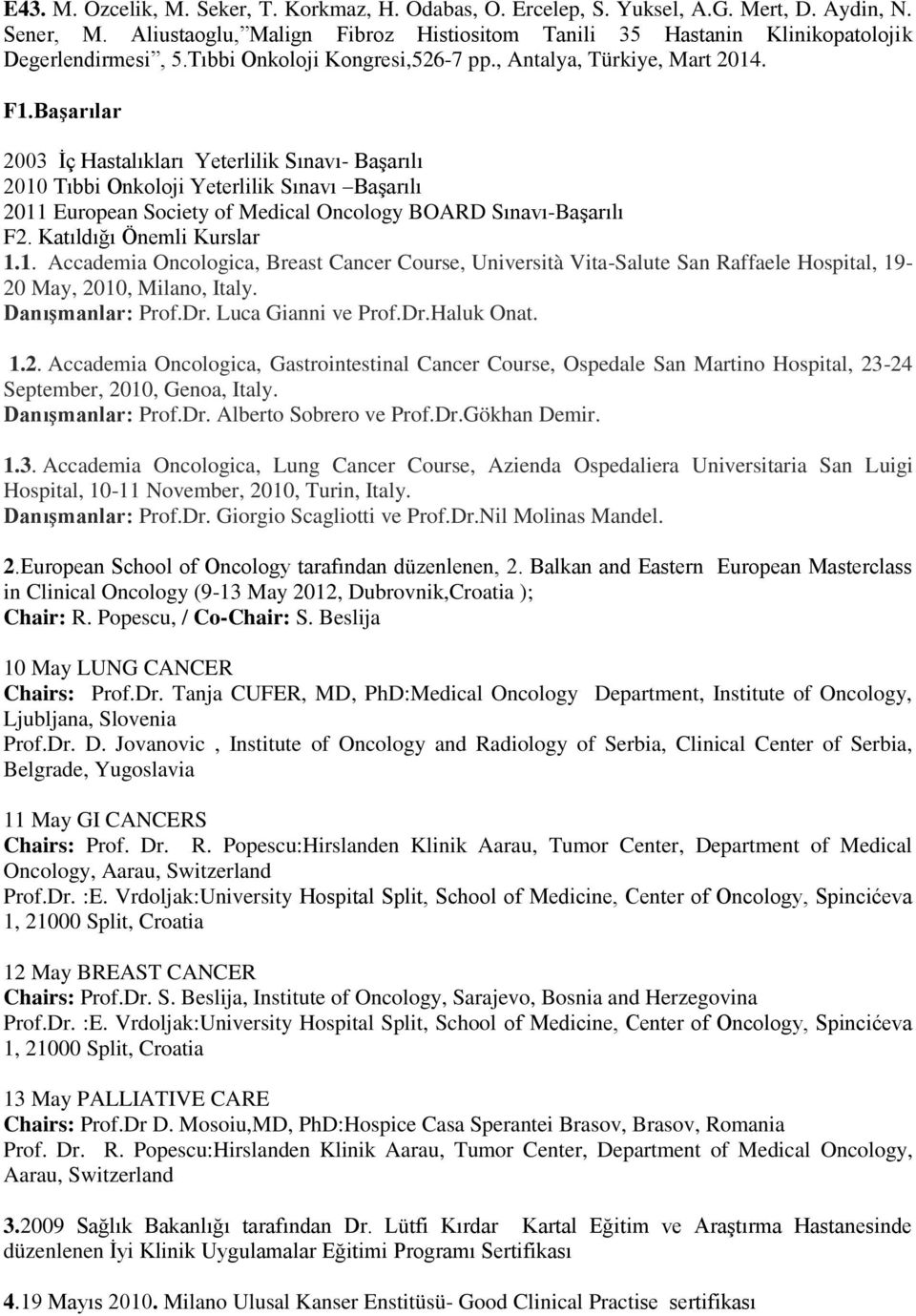 Başarılar 2003 İç Hastalıkları Yeterlilik Sınavı- Başarılı 2010 Tıbbi Onkoloji Yeterlilik Sınavı Başarılı 2011 European Society of Medical Oncology BOARD Sınavı-Başarılı F2.