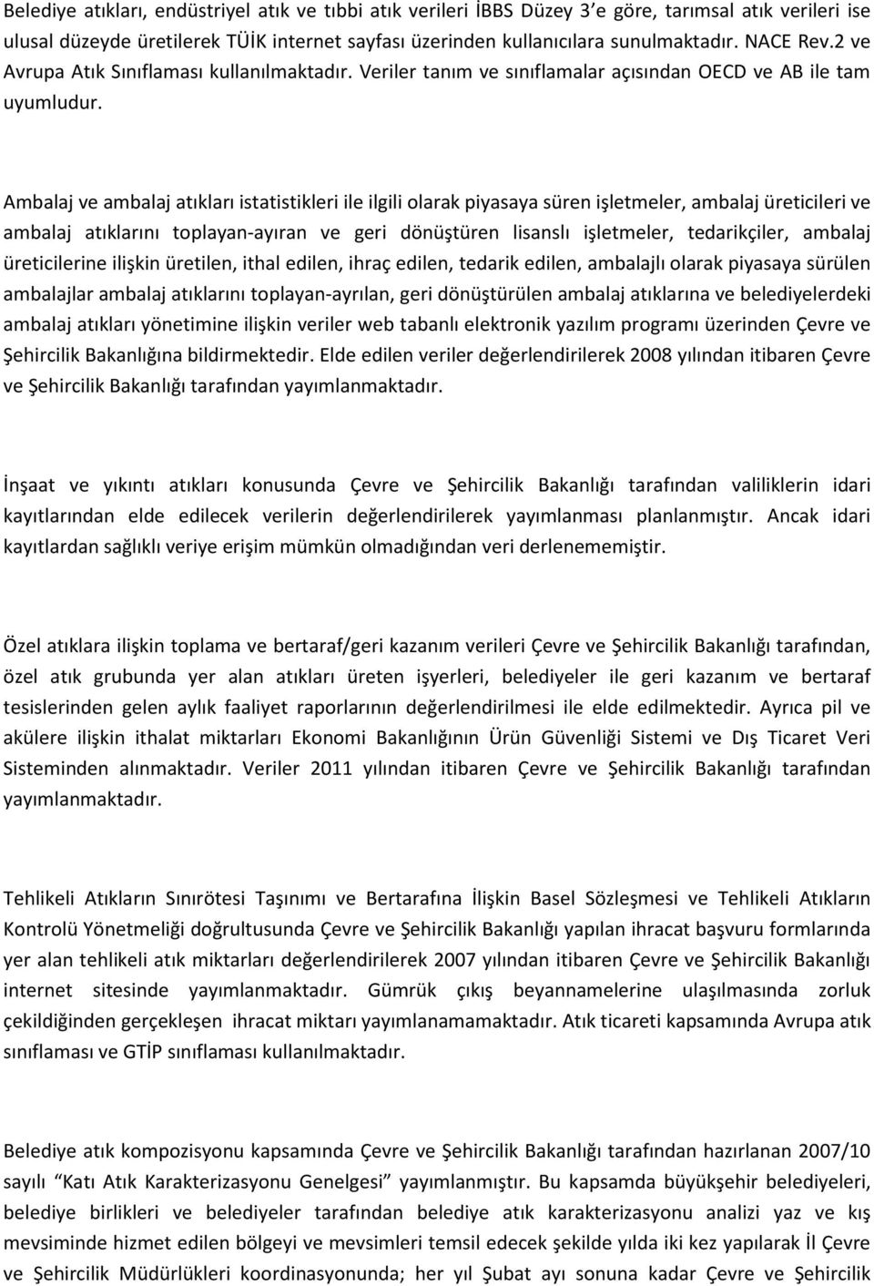 Ambalaj ve ambalaj atıkları istatistikleri ile ilgili olarak piyasaya süren işletmeler, ambalaj üreticileri ve ambalaj atıklarını toplayan-ayıran ve geri dönüştüren lisanslı işletmeler, tedarikçiler,