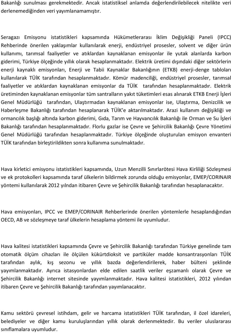 kullanımı, tarımsal faaliyetler ve atıklardan kaynaklanan emisyonlar ile yutak alanlarda karbon giderimi, Türkiye ölçeğinde yıllık olarak hesaplanmaktadır.