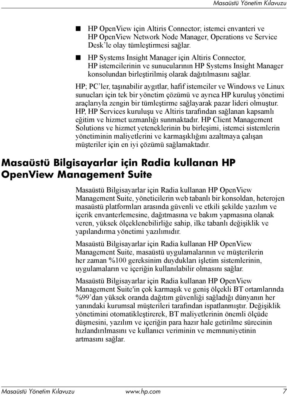 HP; PC ler, taşınabilir aygıtlar, hafif istemciler ve Windows ve Linux sunucları için tek bir yönetim çözümü ve ayrıca HP kuruluş yönetimi araçlarıyla zengin bir tümleştirme sağlayarak pazar lideri