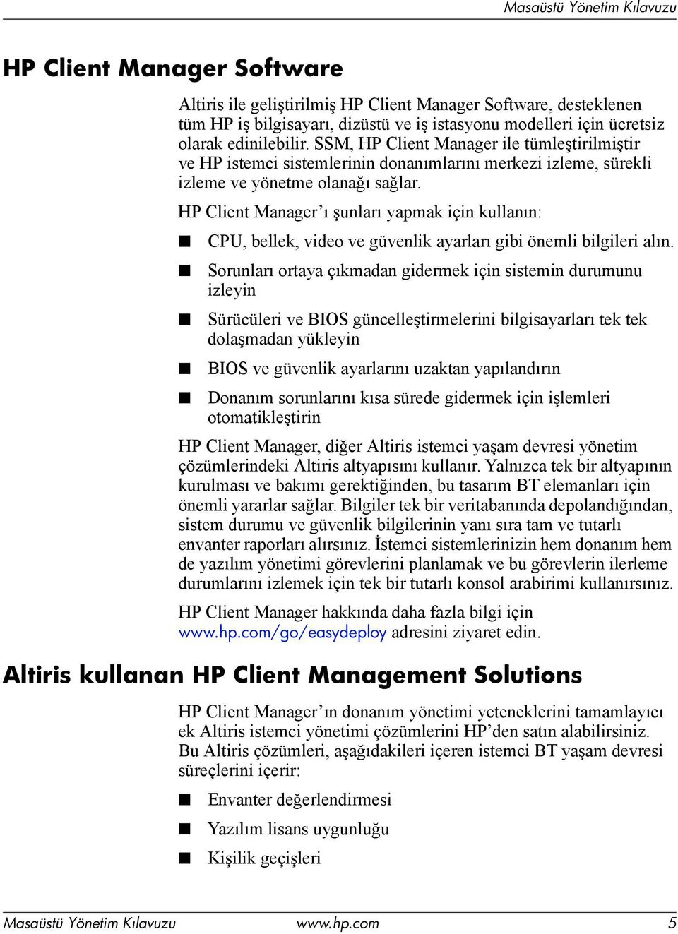 HP Client Manager ı şunları yapmak için kullanın: CPU, bellek, video ve güvenlik ayarları gibi önemli bilgileri alın.