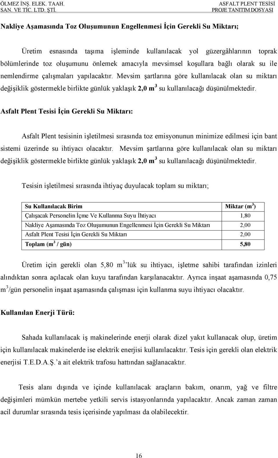 Mevsim şartlarına göre kullanılacak olan su miktarı değişiklik göstermekle birlikte günlük yaklaşık 2,0 m 3 su kullanılacağı düşünülmektedir.