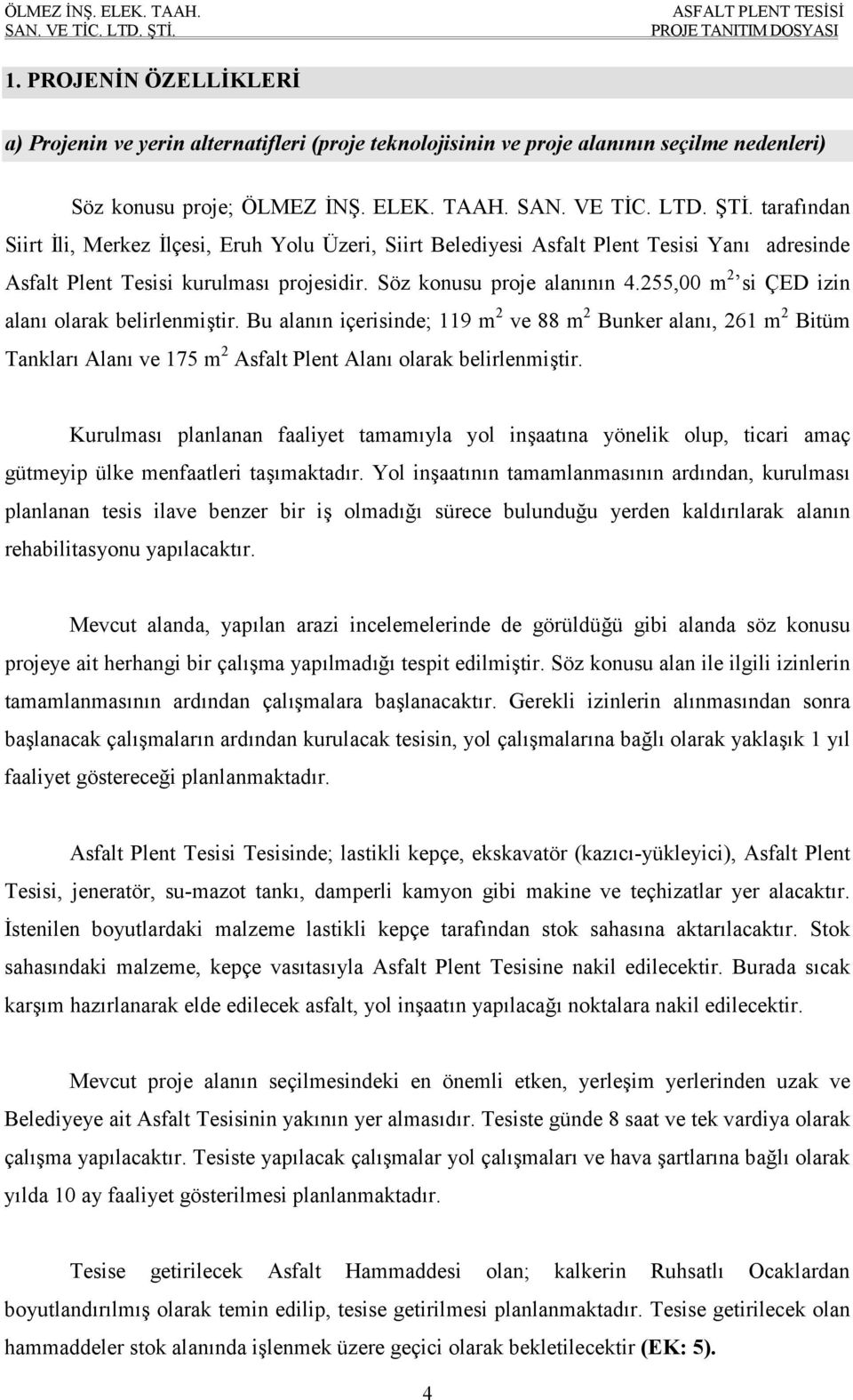 255,00 m 2 si ÇED izin alanı olarak belirlenmiştir. Bu alanın içerisinde; 119 m 2 ve 88 m 2 Bunker alanı, 261 m 2 Bitüm Tankları Alanı ve 175 m 2 Asfalt Plent Alanı olarak belirlenmiştir.