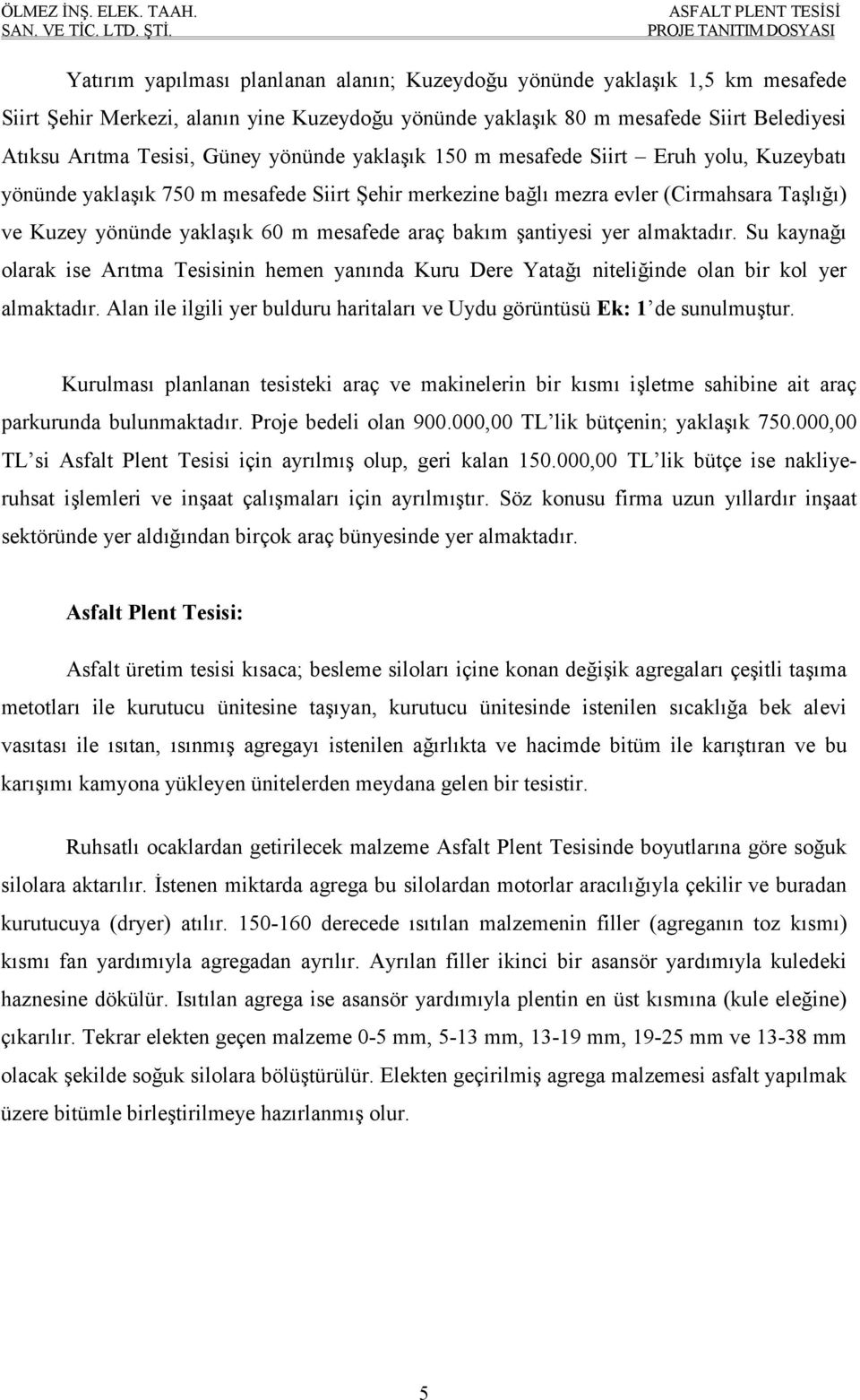 bakım şantiyesi yer almaktadır. Su kaynağı olarak ise Arıtma Tesisinin hemen yanında Kuru Dere Yatağı niteliğinde olan bir kol yer almaktadır.