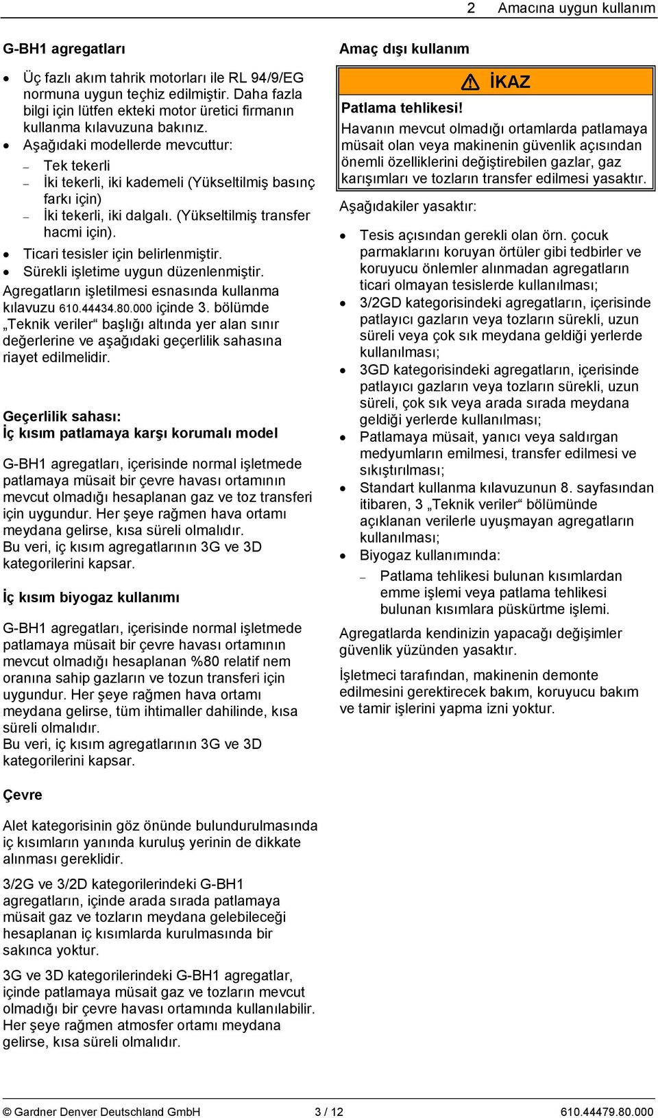 Aşağıdaki modellerde mevcuttur: Tek tekerli İki tekerli, iki kademeli (Yükseltilmiş basınç farkı için) İki tekerli, iki dalgalı. (Yükseltilmiş transfer hacmi için).