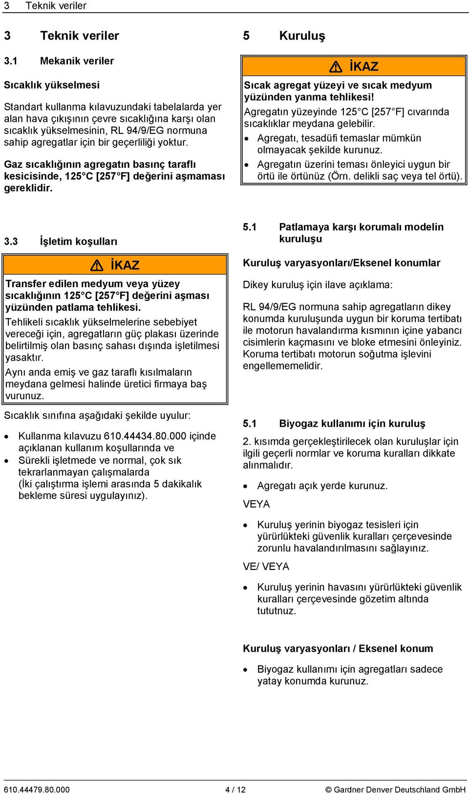bir geçerliliği yoktur. Gaz sıcaklığının agregatın basınç taraflı kesicisinde, 125 C [257 F] değerini aşmaması gereklidir. 5 Kuruluş Sıcak agregat yüzeyi ve sıcak medyum yüzünden yanma tehlikesi!