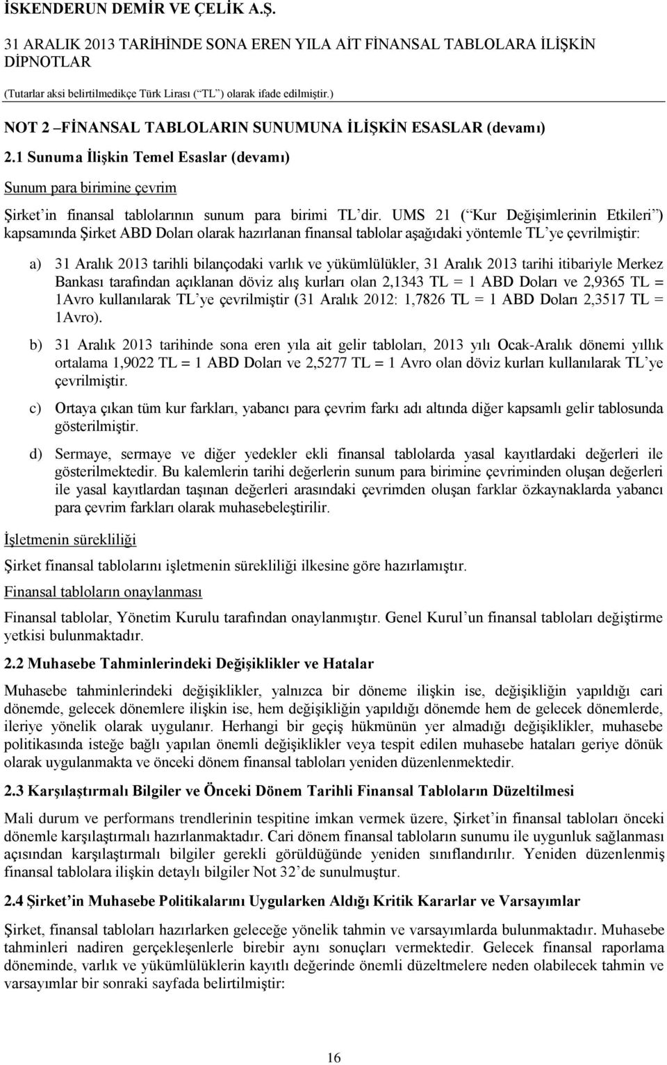 yükümlülükler, 31 Aralık 2013 tarihi itibariyle Merkez Bankası tarafından açıklanan döviz alış kurları olan 2,1343 TL = 1 ABD Doları ve 2,9365 TL = 1Avro kullanılarak TL ye çevrilmiştir (31 Aralık