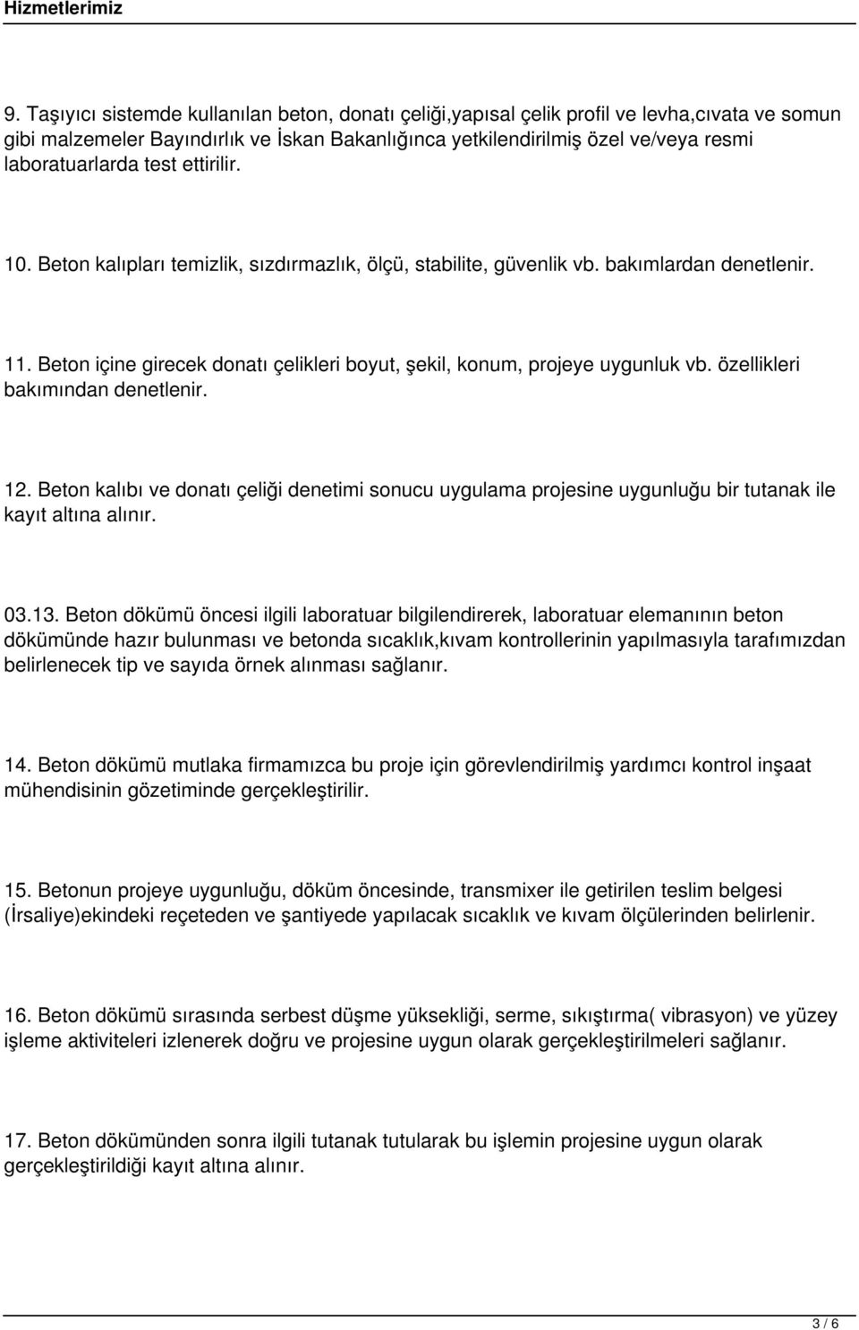 Beton içine girecek donatı çelikleri boyut, şekil, konum, projeye uygunluk vb. özellikleri bakımından denetlenir. 12.