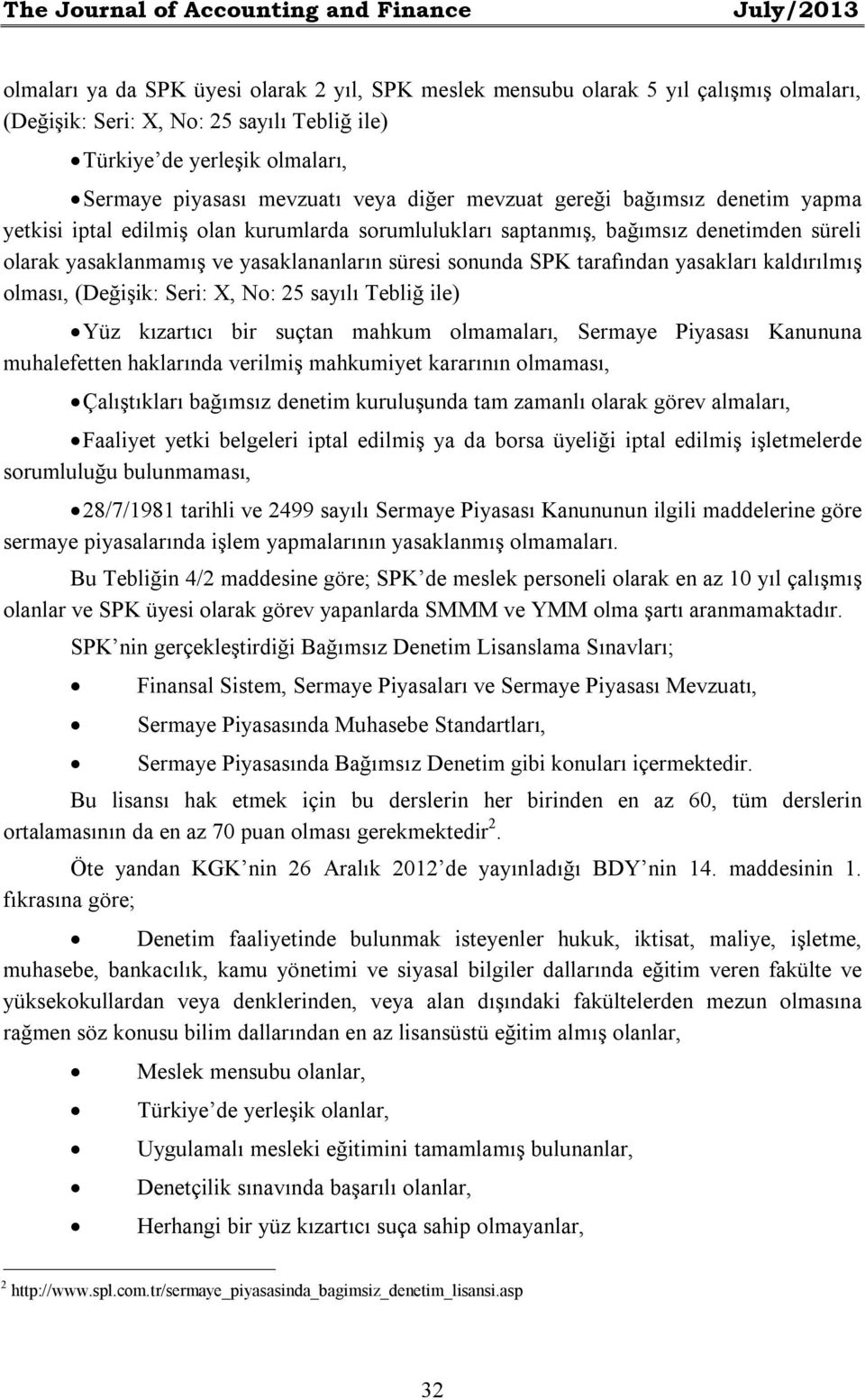 yasaklanmamış ve yasaklananların süresi sonunda SPK tarafından yasakları kaldırılmış olması, (Değişik: Seri: X, No: 25 sayılı Tebliğ ile) Yüz kızartıcı bir suçtan mahkum olmamaları, Sermaye Piyasası