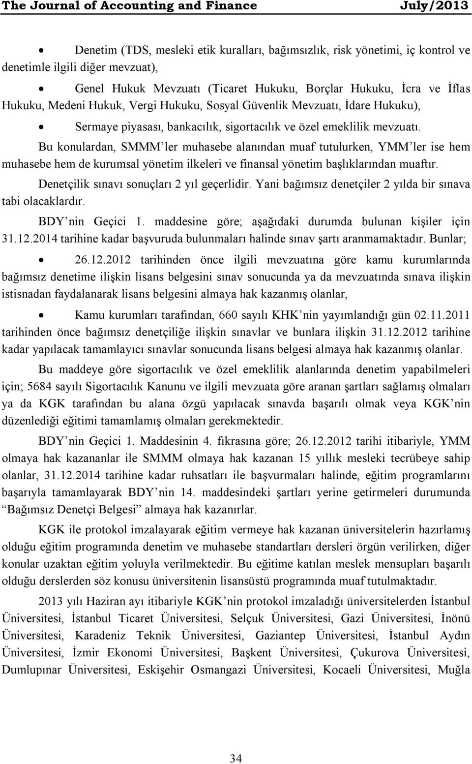 Bu konulardan, SMMM ler muhasebe alanından muaf tutulurken, YMM ler ise hem muhasebe hem de kurumsal yönetim ilkeleri ve finansal yönetim başlıklarından muaftır.