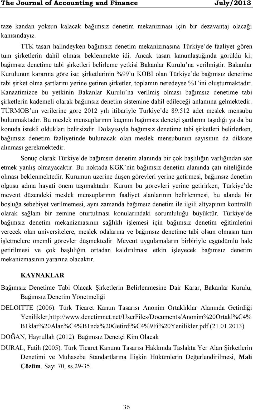 Ancak tasarı kanunlaştığında görüldü ki; bağımsız denetime tabi şirketleri belirleme yetkisi Bakanlar Kurulu na verilmiştir.