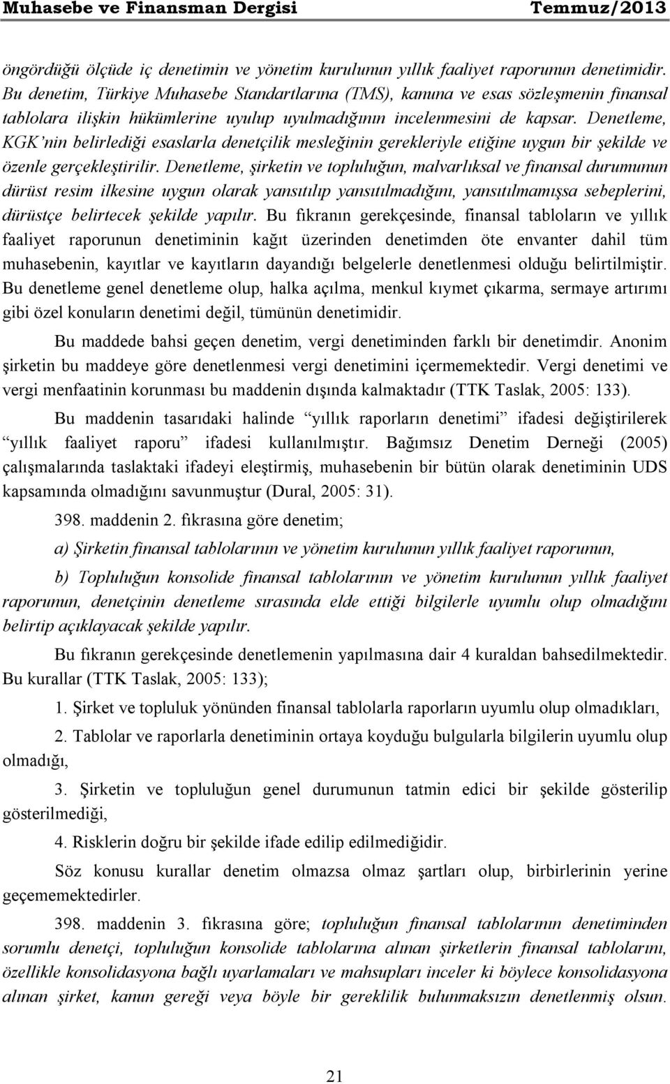 Denetleme, KGK nin belirlediği esaslarla denetçilik mesleğinin gerekleriyle etiğine uygun bir şekilde ve özenle gerçekleştirilir.